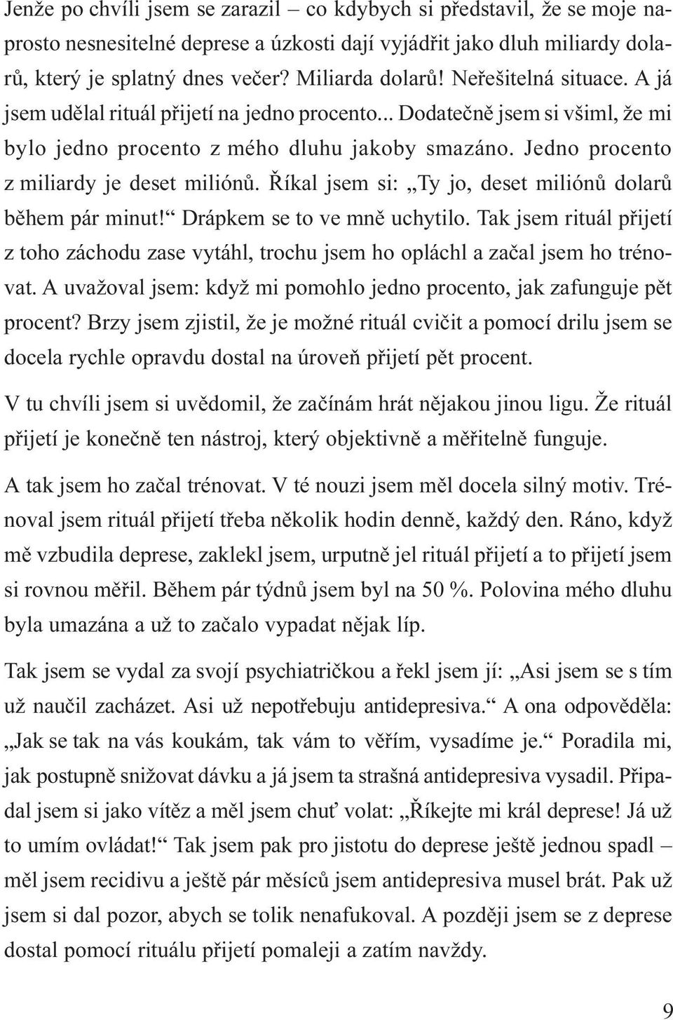 Øíkal jsem si: Ty jo, deset miliónù dolarù bìhem pár minut! Drápkem se to ve mnì uchytilo. Tak jsem rituál pøijetí z toho záchodu zase vytáhl, trochu jsem ho opláchl a zaèal jsem ho trénovat.