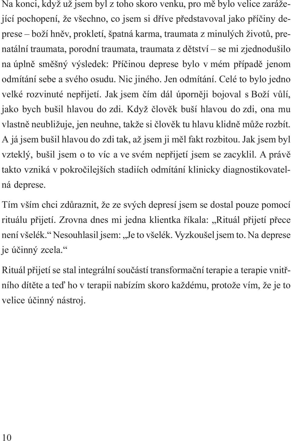 Nic jiného. Jen odmítání. Celé to bylo jedno velké rozvinuté nepøijetí. Jak jsem èím dál úpornìji bojoval s Boží vùlí, jako bych bušil hlavou do zdi.