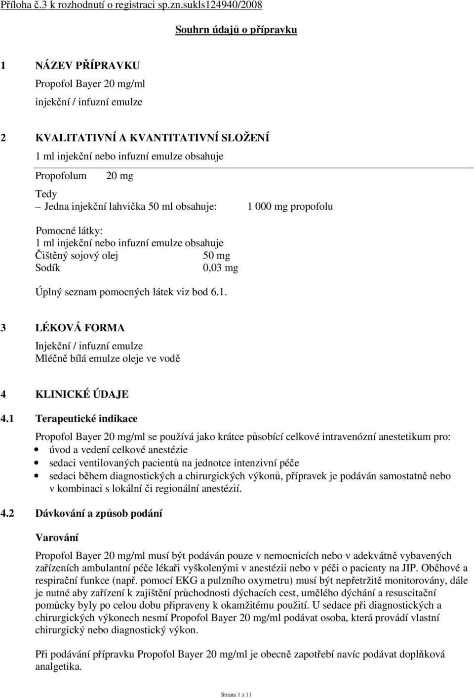 Propofolum 20 mg Tedy Jedna injekční lahvička 50 ml obsahuje: 1 000 mg propofolu Pomocné látky: 1 ml injekční nebo infuzní emulze obsahuje Čištěný sojový olej 50 mg Sodík 0,03 mg Úplný seznam