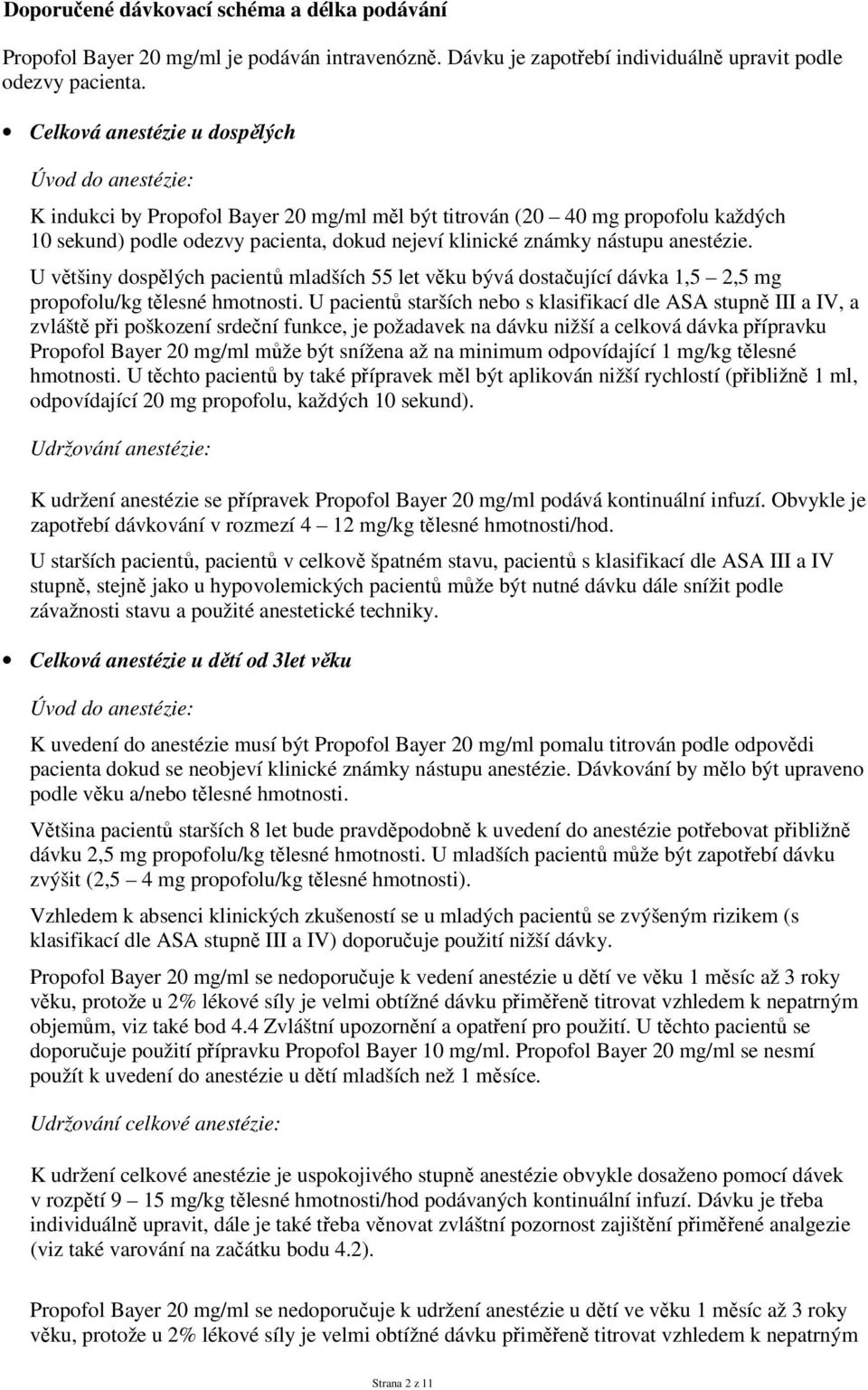 nástupu anestézie. U většiny dospělých pacientů mladších 55 let věku bývá dostačující dávka 1,5 2,5 mg propofolu/kg tělesné hmotnosti.