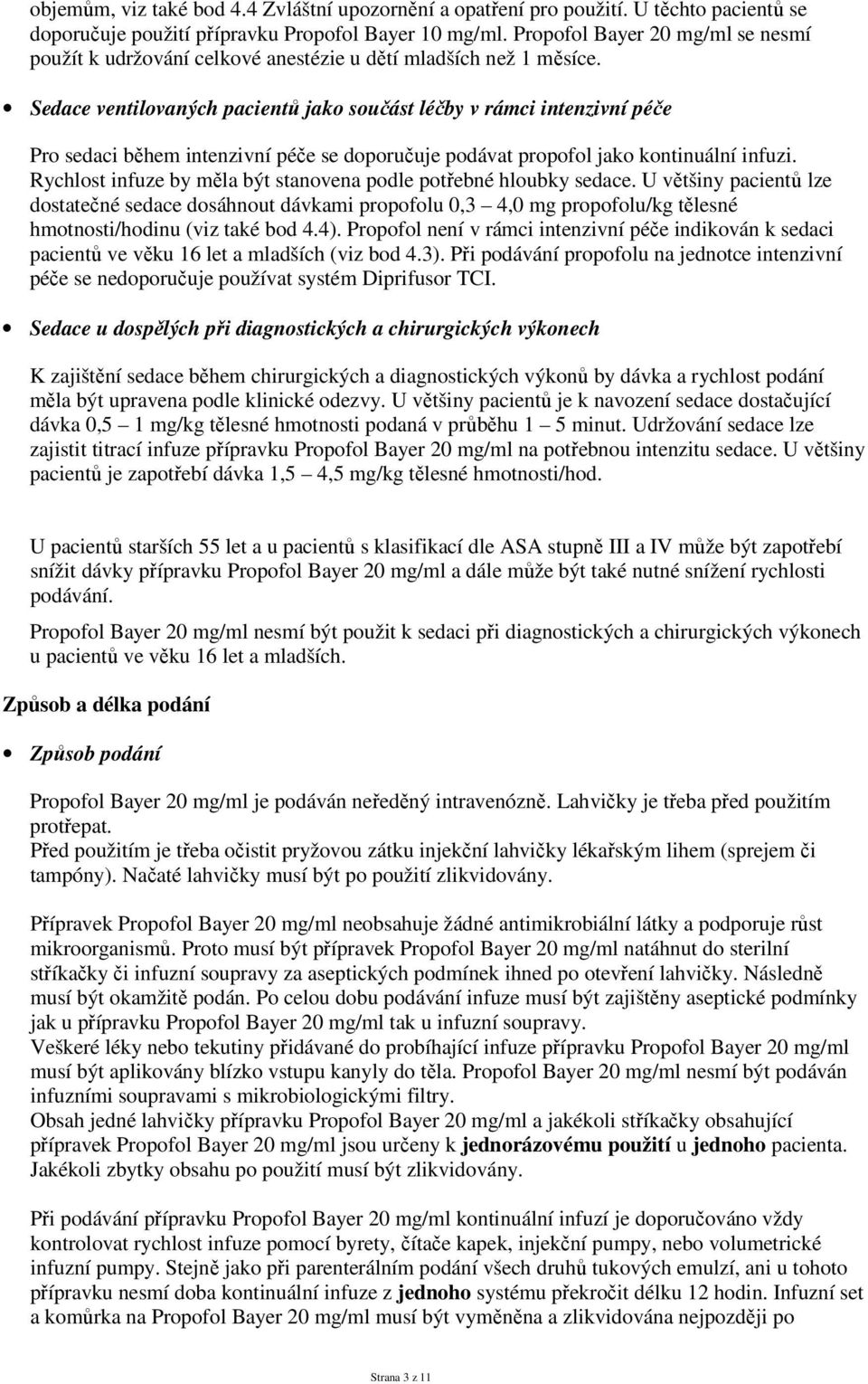 Sedace ventilovaných pacientů jako součást léčby v rámci intenzivní péče Pro sedaci během intenzivní péče se doporučuje podávat propofol jako kontinuální infuzi.