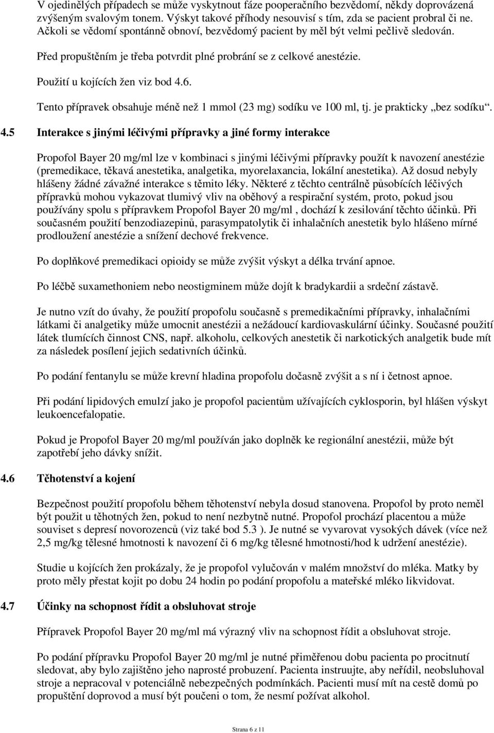 Tento přípravek obsahuje méně než 1 mmol (23 mg) sodíku ve 100 ml, tj. je prakticky bez sodíku. 4.