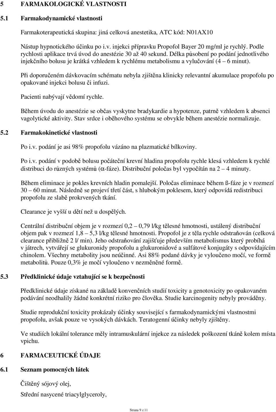 Při doporučeném dávkovacím schématu nebyla zjištěna klinicky relevantní akumulace propofolu po opakované injekci bolusu či infuzi. Pacienti nabývají vědomí rychle.