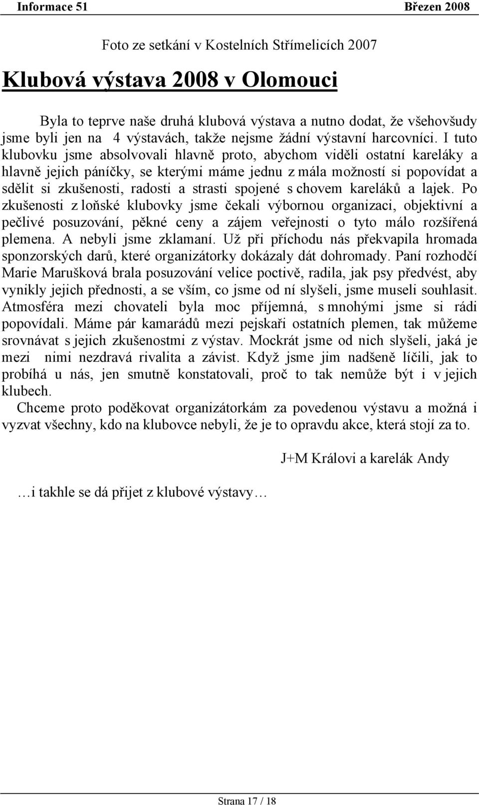 I tuto klubovku jsme absolvovali hlavně proto, abychom viděli ostatní kareláky a hlavně jejich páníčky, se kterými máme jednu z mála možností si popovídat a sdělit si zkušenosti, radosti a strasti