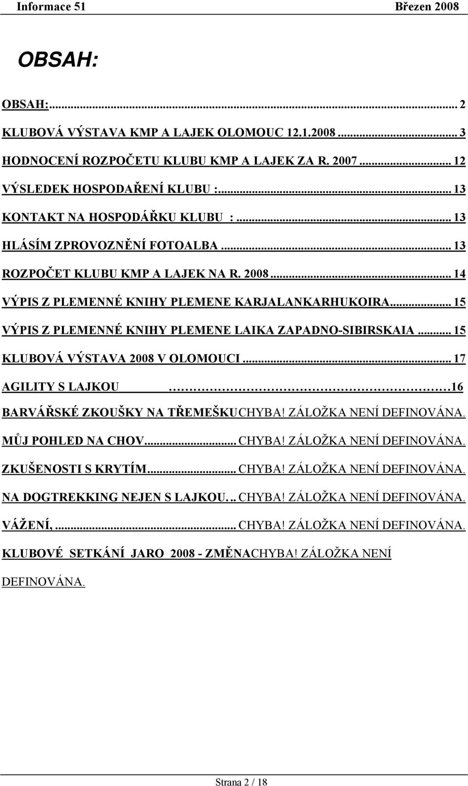 .. 15 KLUBOVÁ VÝSTAVA 2008 V OLOMOUCI... 17 AGILITY S LAJKOU 16 BARVÁŘSKÉ ZKOUŠKY NA TŘEMEŠKU CHYBA! ZÁLOŽKA NENÍ DEFINOVÁNA. MŮJ POHLED NA CHOV... CHYBA! ZÁLOŽKA NENÍ DEFINOVÁNA. ZKUŠENOSTI S KRYTÍM.