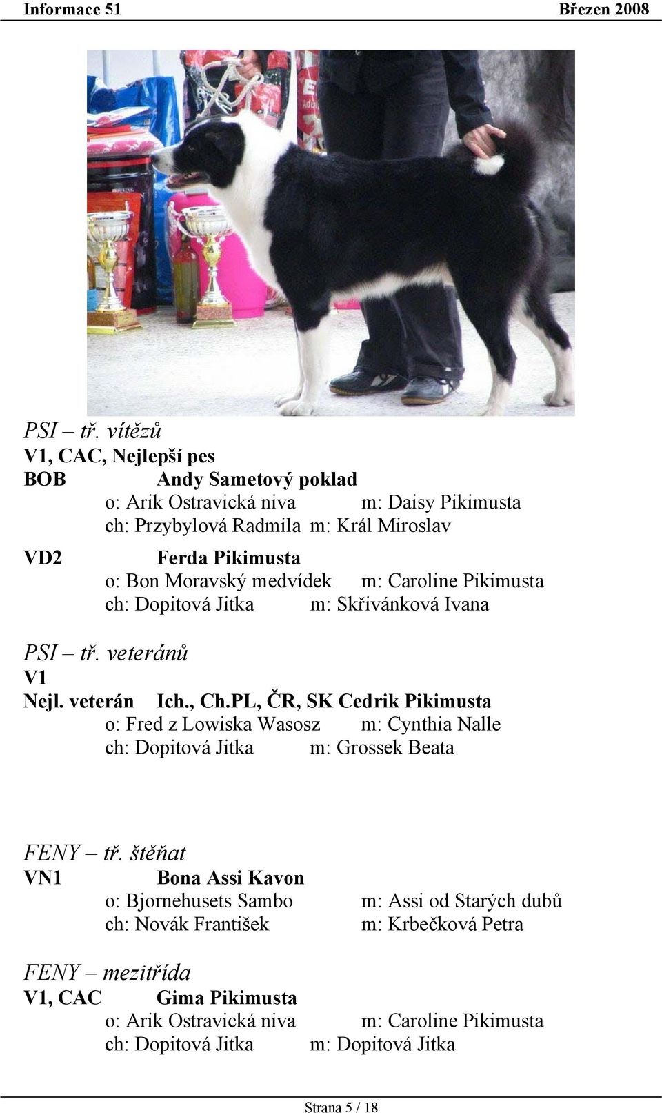 Moravský medvídek m: Caroline Pikimusta ch: Dopitová Jitka m: Skřivánková Ivana  veteránů V1 Nejl. veterán Ich., Ch.