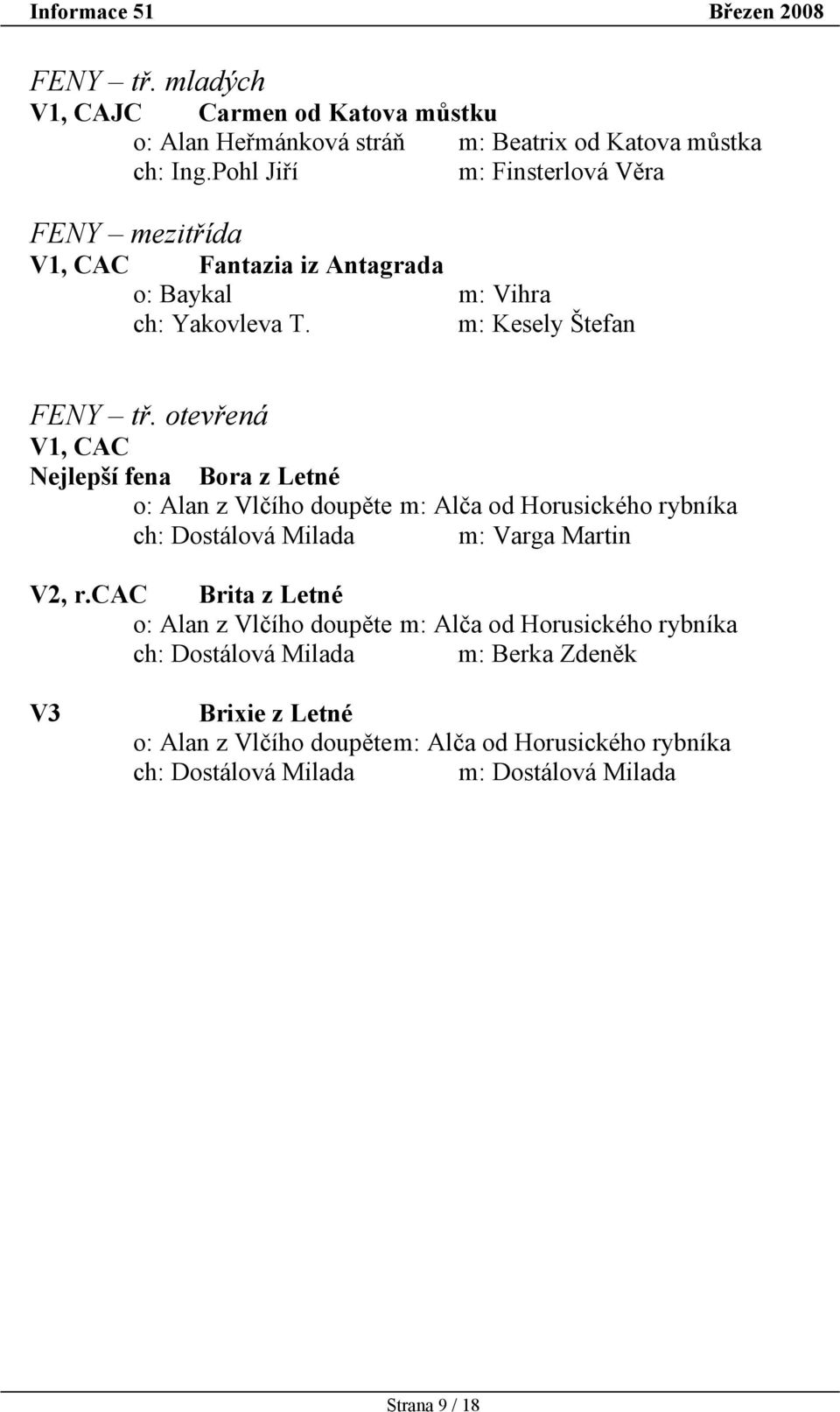 otevřená V1, CAC Nejlepší fena Bora z Letné o: Alan z Vlčího doupěte m: Alča od Horusického rybníka ch: Dostálová Milada m: Varga Martin V2, r.