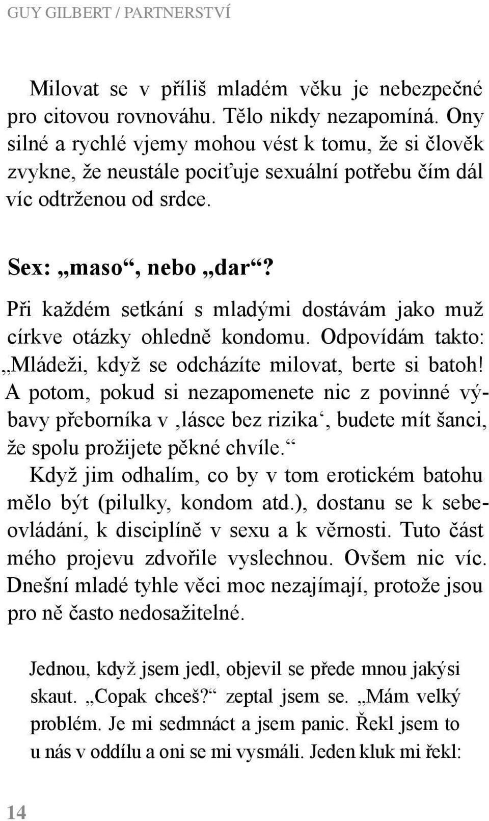 Při každém setkání s mladými dostávám jako muž církve otázky ohledně kondomu. Odpovídám takto: Mládeži, když se odcházíte milovat, berte si batoh!