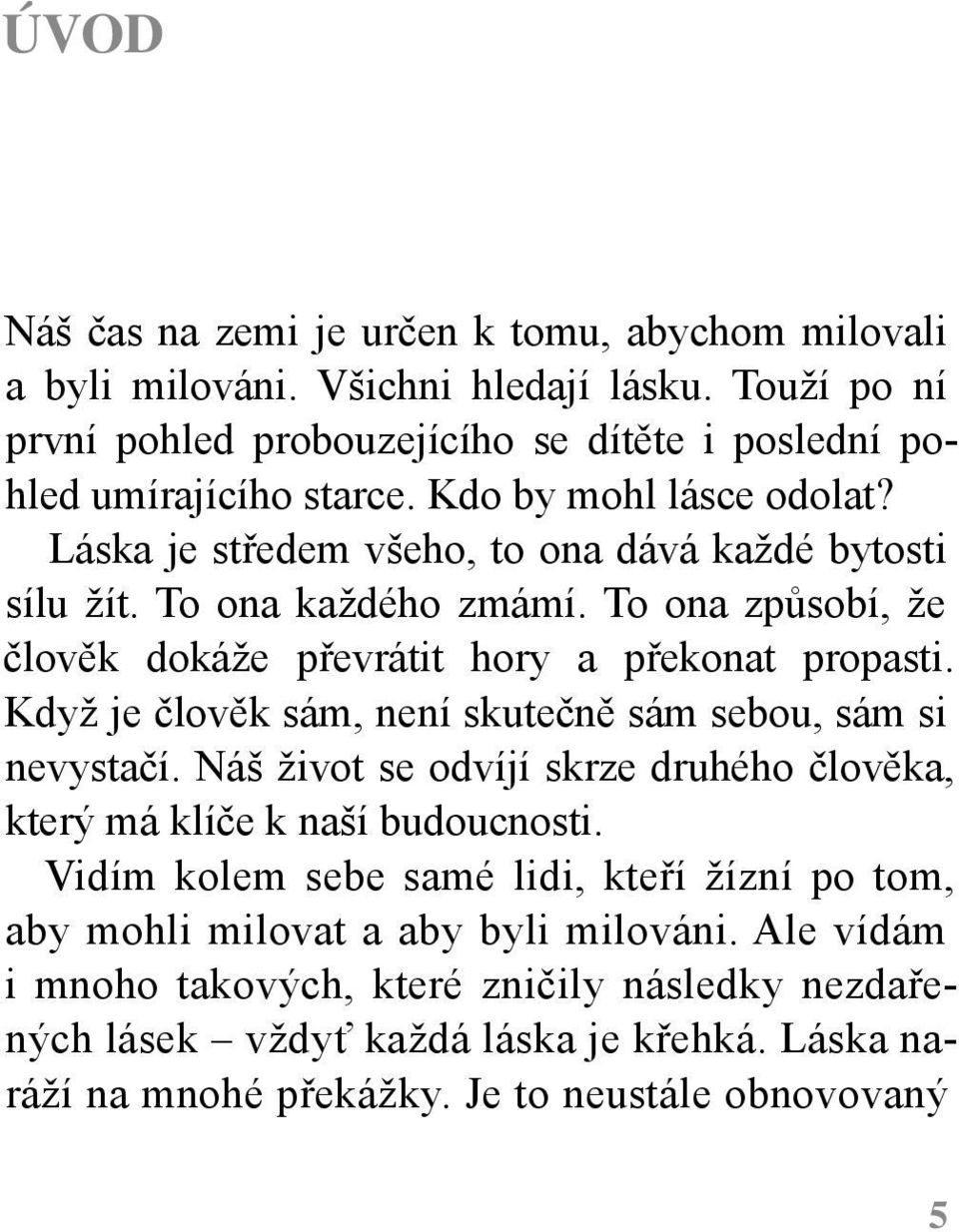 Když je člověk sám, není skutečně sám sebou, sám si nevystačí. Náš život se odvíjí skrze druhého člověka, který má klíče k naší budoucnosti.