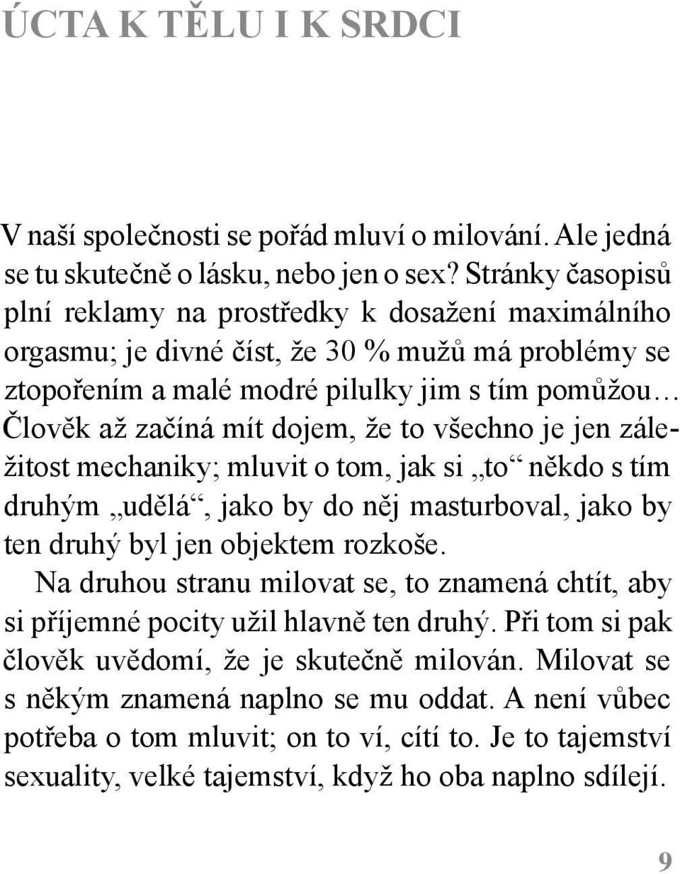 to všechno je jen záležitost mechaniky; mluvit o tom, jak si to někdo s tím druhým udělá, jako by do něj masturboval, jako by ten druhý byl jen objektem rozkoše.