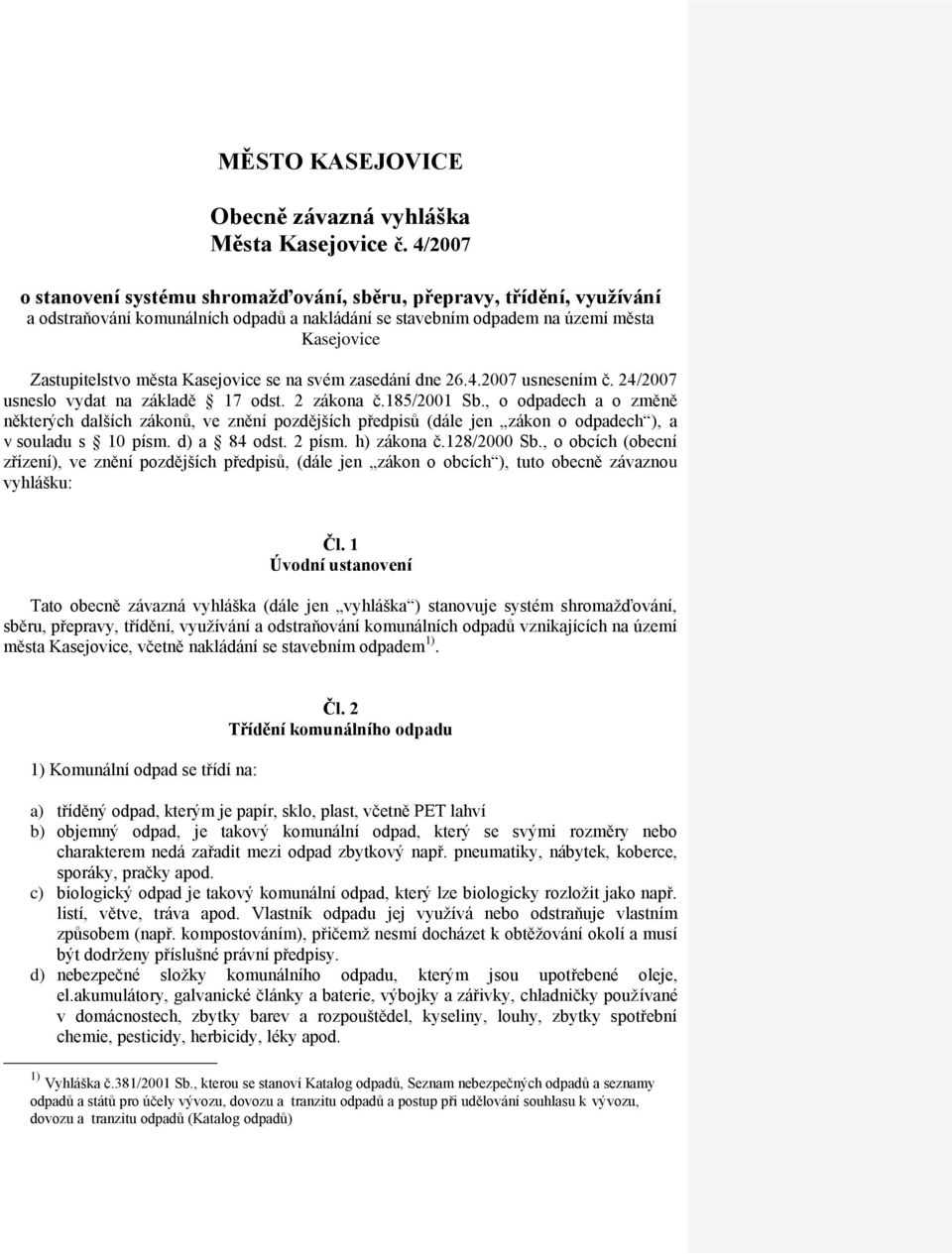 Kasejovice se na svém zasedání dne 26.4.2007 usnesením č. 24/2007 usneslo vydat na základě 17 odst. 2 zákona č.185/2001 Sb.