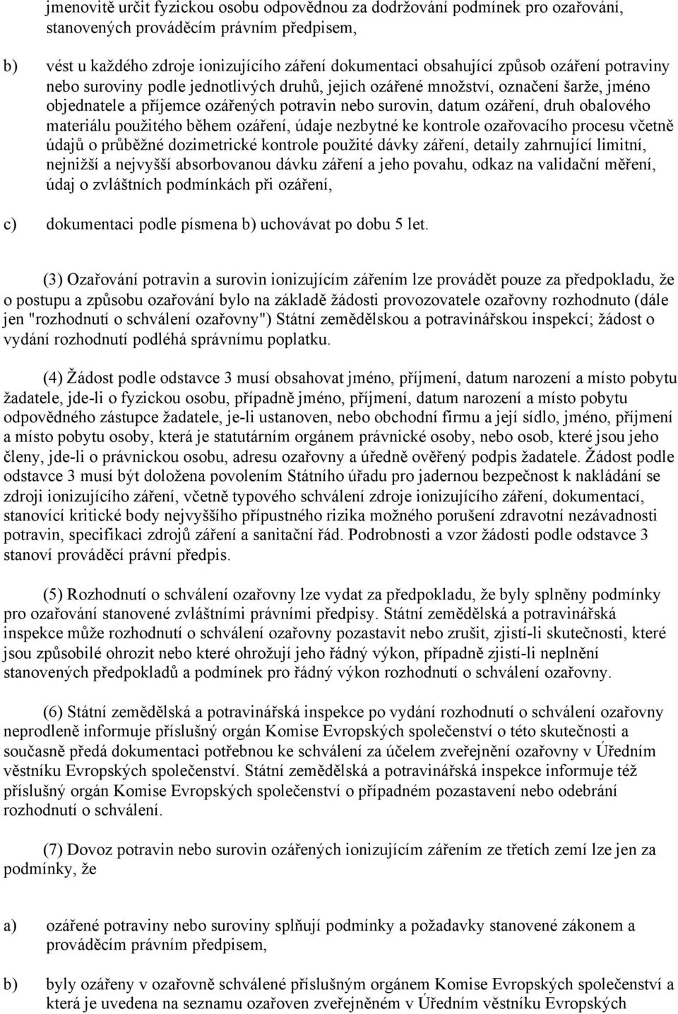 materiálu použitého během ozáření, údaje nezbytné ke kontrole ozařovacího procesu včetně údajů o průběžné dozimetrické kontrole použité dávky záření, detaily zahrnující limitní, nejnižší a nejvyšší