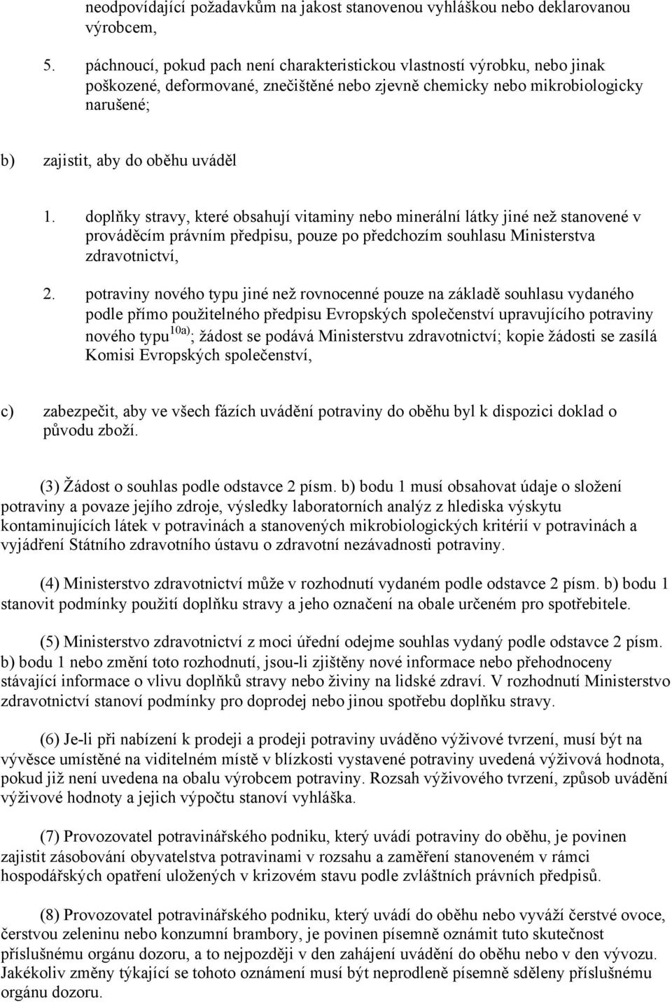 doplňky stravy, které obsahují vitaminy nebo minerální látky jiné než stanovené v prováděcím právním předpisu, pouze po předchozím souhlasu Ministerstva zdravotnictví, potraviny nového typu jiné než