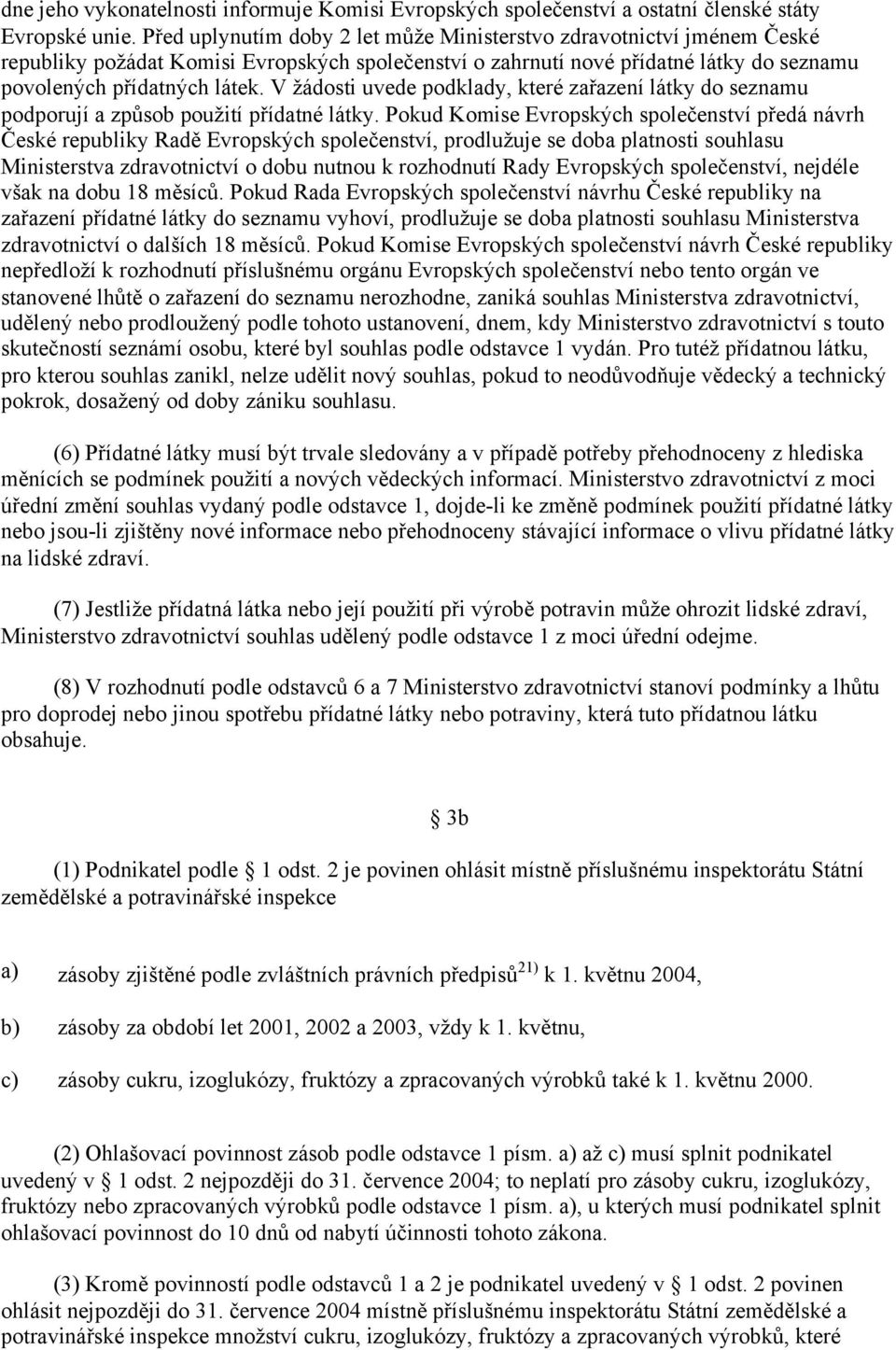 V žádosti uvede podklady, které zařazení látky do seznamu podporují a způsob použití přídatné látky.