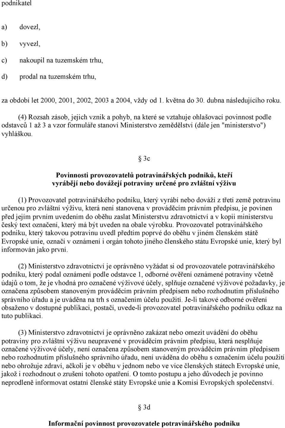 3c Povinnosti provozovatelů potravinářských podniků, kteří vyrábějí nebo dovážejí potraviny určené pro zvláštní výživu (1) Provozovatel potravinářského podniku, který vyrábí nebo dováží z třetí země