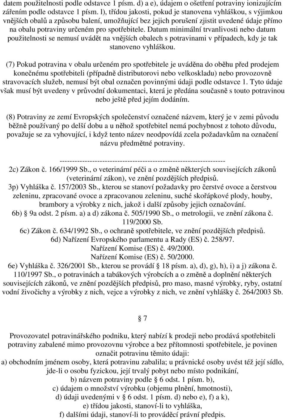 Datum minimální trvanlivosti nebo datum použitelnosti se nemusí uvádět na vnějších obalech s potravinami v případech, kdy je tak stanoveno vyhláškou.