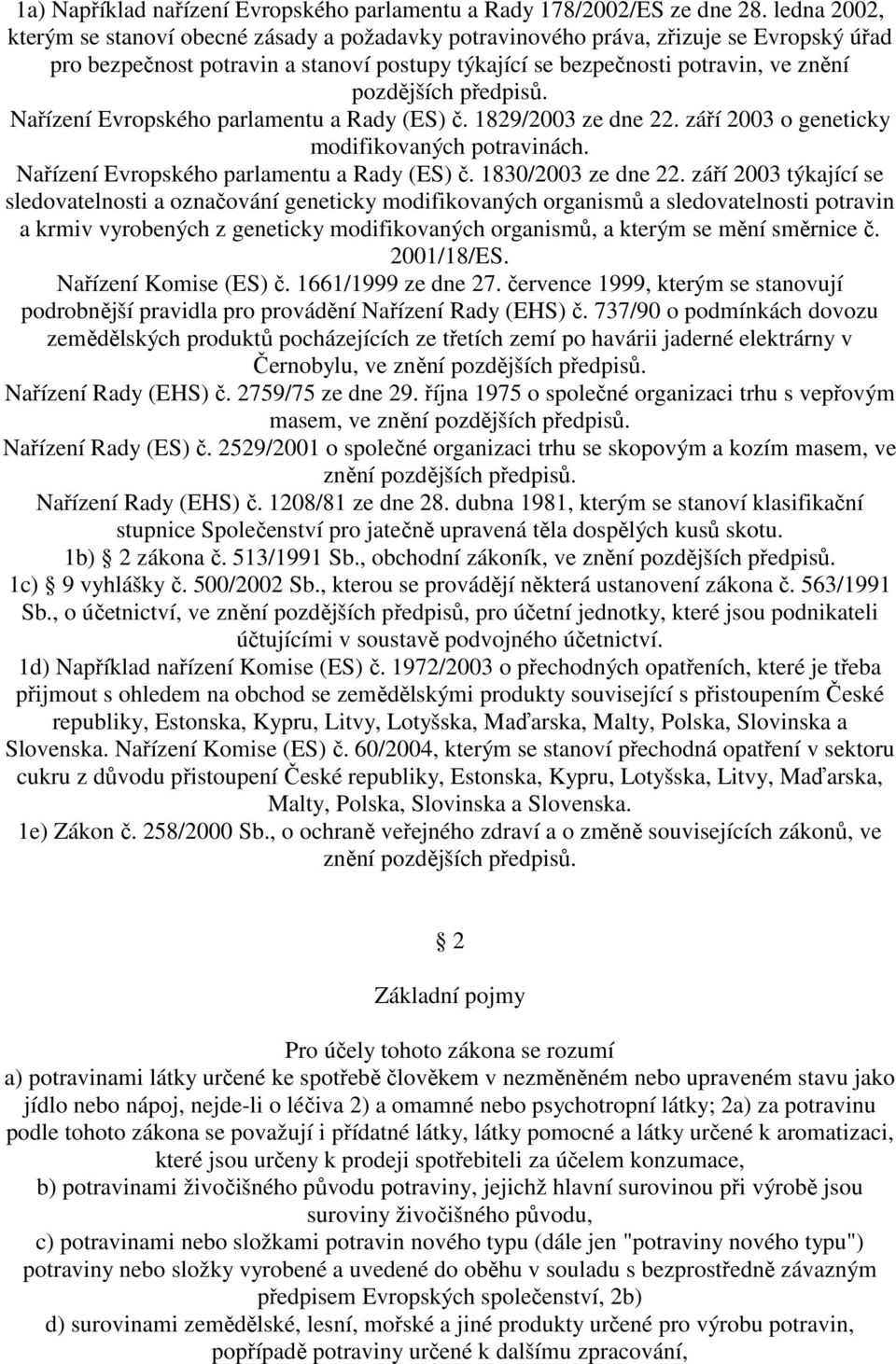 předpisů. Nařízení Evropského parlamentu a Rady (ES) č. 1829/2003 ze dne 22. září 2003 o geneticky modifikovaných potravinách. Nařízení Evropského parlamentu a Rady (ES) č. 1830/2003 ze dne 22.