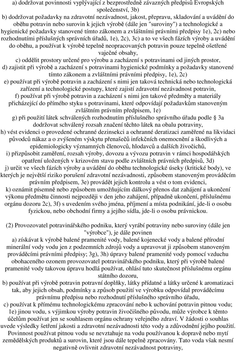 správních úřadů, 1e), 2c), 3c) a to ve všech fázích výroby a uvádění do oběhu, a používat k výrobě tepelně neopracovaných potravin pouze tepelně ošetřené vaječné obsahy, c) oddělit prostory určené