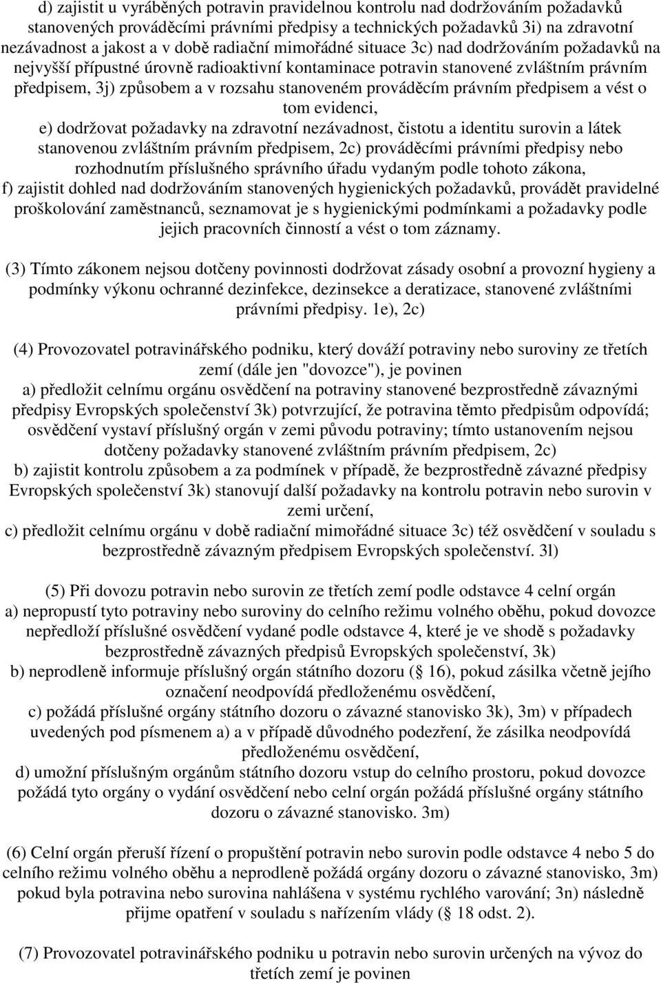 prováděcím právním předpisem a vést o tom evidenci, e) dodržovat požadavky na zdravotní nezávadnost, čistotu a identitu surovin a látek stanovenou zvláštním právním předpisem, 2c) prováděcími