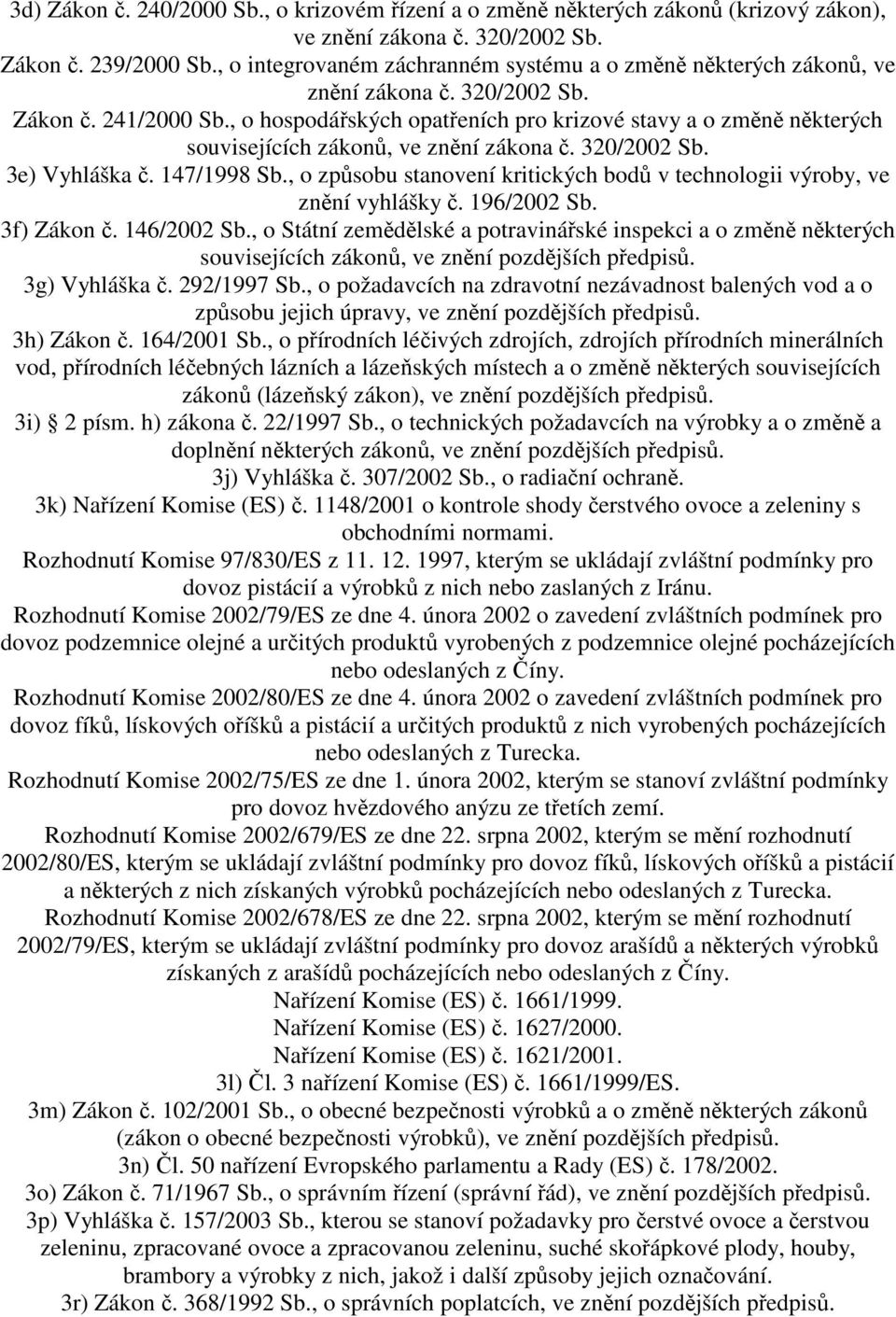 , o hospodářských opatřeních pro krizové stavy a o změně některých souvisejících zákonů, ve znění zákona č. 320/2002 Sb. 3e) Vyhláška č. 147/1998 Sb.