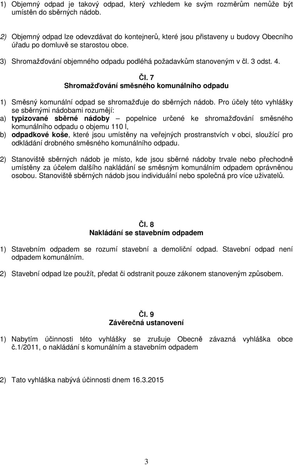 4. Čl. 7 Shromažďování směsného komunálního odpadu 1) Směsný komunální odpad se shromažďuje do sběrných nádob.