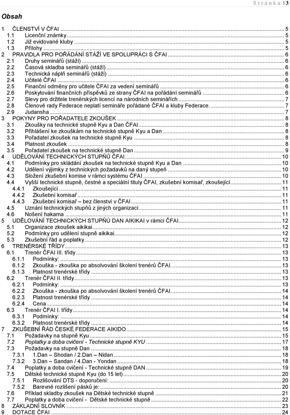 .. 6 2.7 Slevy pro držitele trenérských licencí na národních seminářích... 7 2.8 Členové rady Federace neplatí semináře pořádané ČFAI a kluby Federace.... 7 2.9 Judansha.