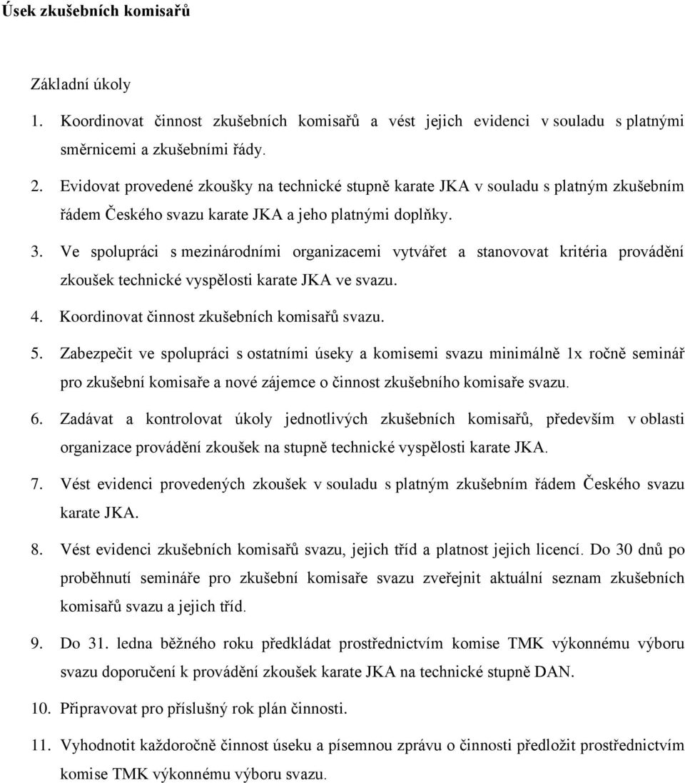 Ve spolupráci s mezinárodními organizacemi vytvářet a stanovovat kritéria provádění zkoušek technické vyspělosti karate JKA ve svazu. 4. Koordinovat činnost zkušebních komisařů svazu. 5.