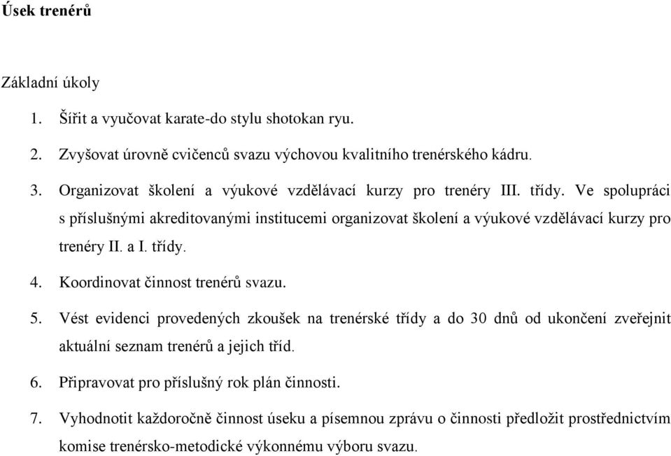 Ve spolupráci s příslušnými akreditovanými institucemi organizovat školení a výukové vzdělávací kurzy pro trenéry II. a I. třídy. 4. Koordinovat činnost trenérů svazu. 5.