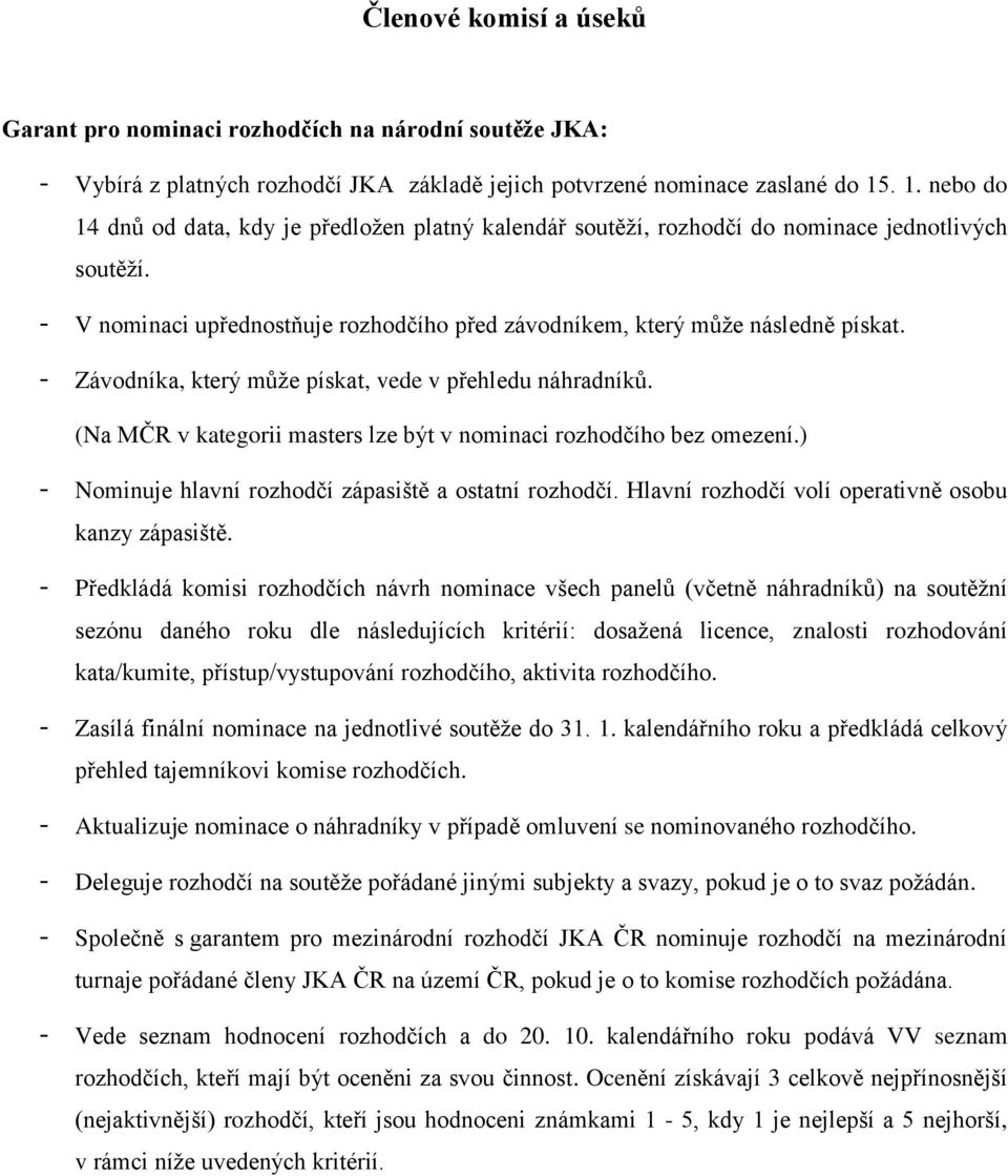 - Závodníka, který můţe pískat, vede v přehledu náhradníků. (Na MČR v kategorii masters lze být v nominaci rozhodčího bez omezení.) - Nominuje hlavní rozhodčí zápasiště a ostatní rozhodčí.