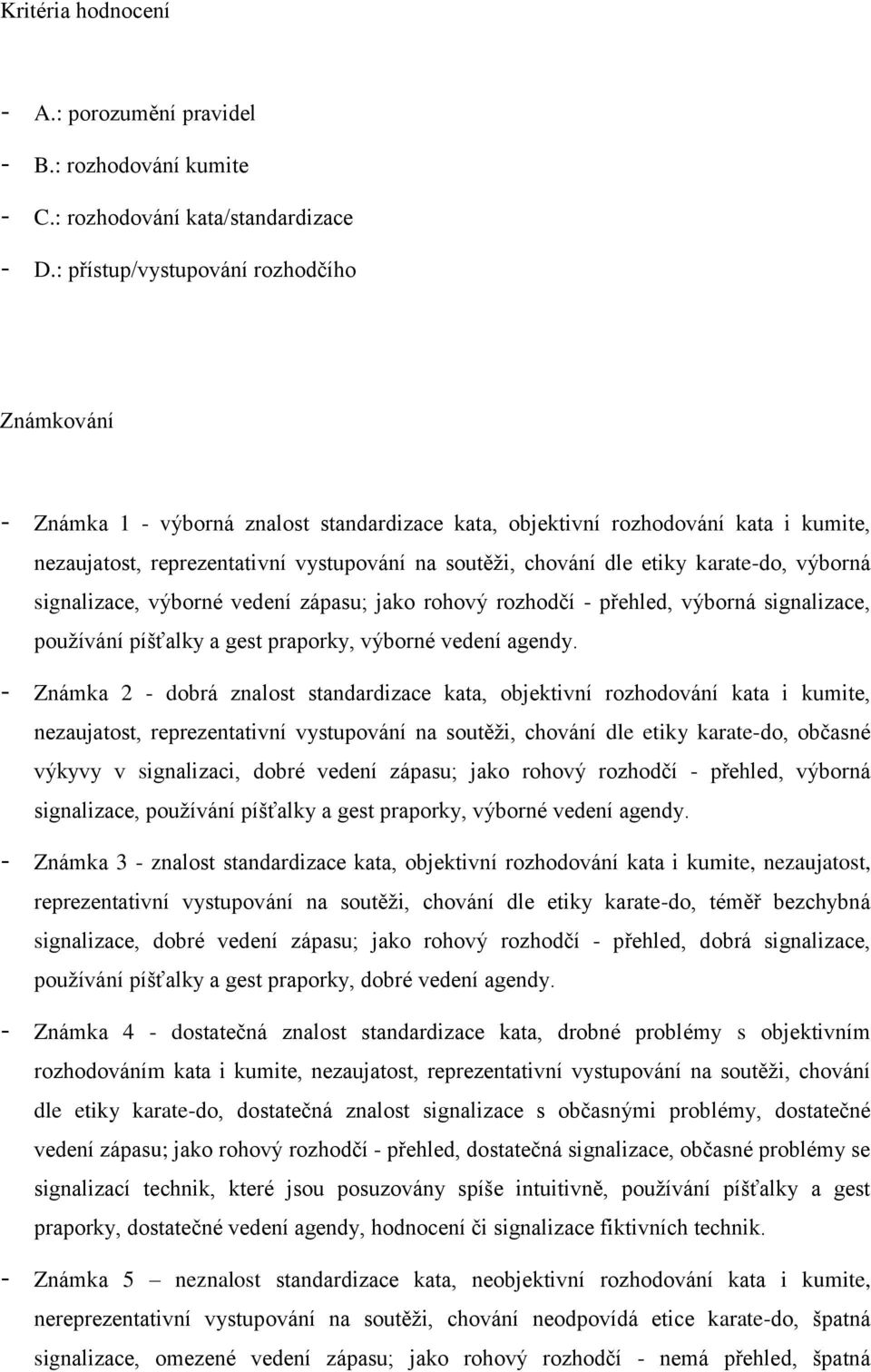etiky karate-do, výborná signalizace, výborné vedení zápasu; jako rohový rozhodčí - přehled, výborná signalizace, pouţívání píšťalky a gest praporky, výborné vedení agendy.