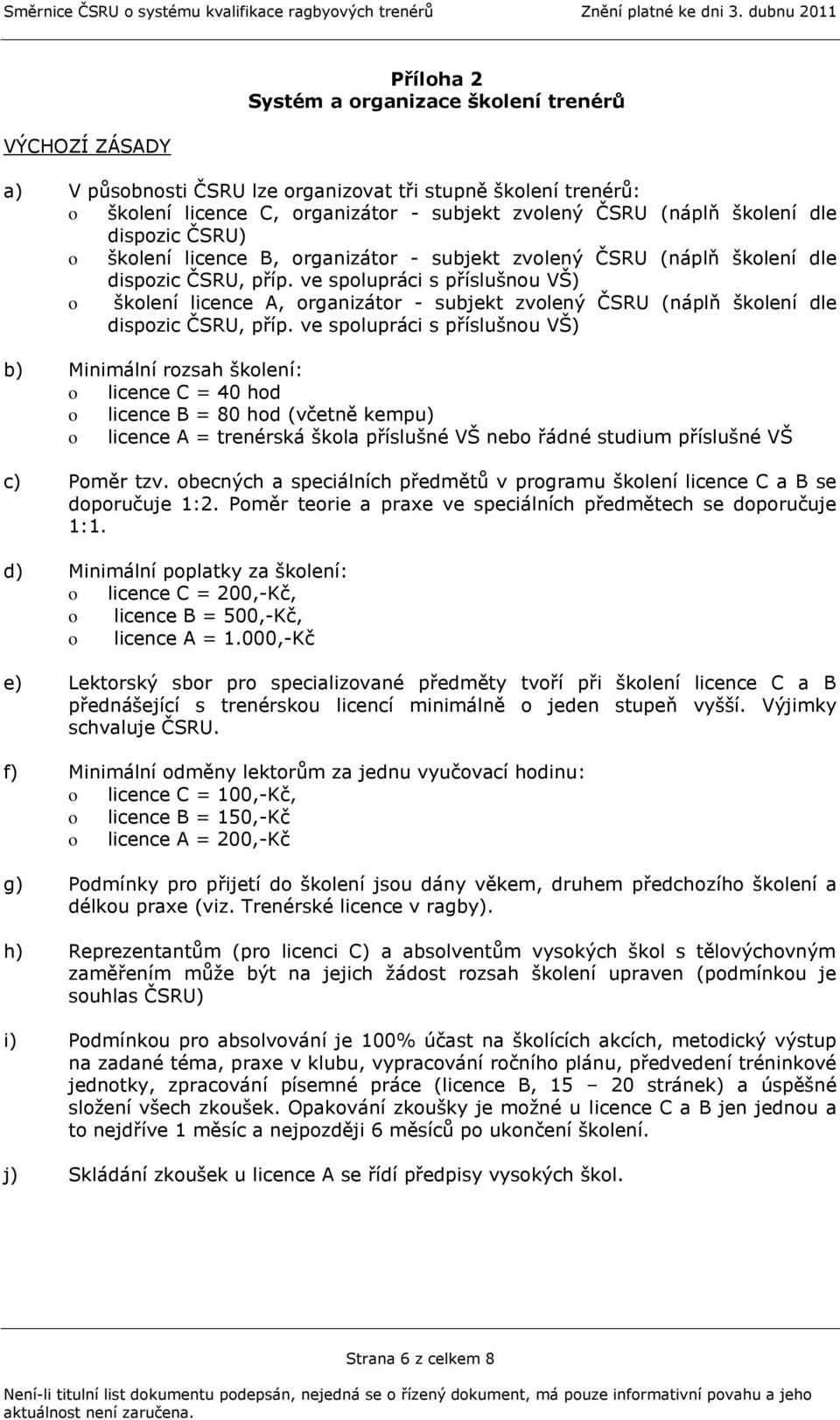 ve spolupráci s příslušnou VŠ) o školení licence A, organizátor - subjekt zvolený ČSRU (náplň školení dle dispozic ČSRU, příp.