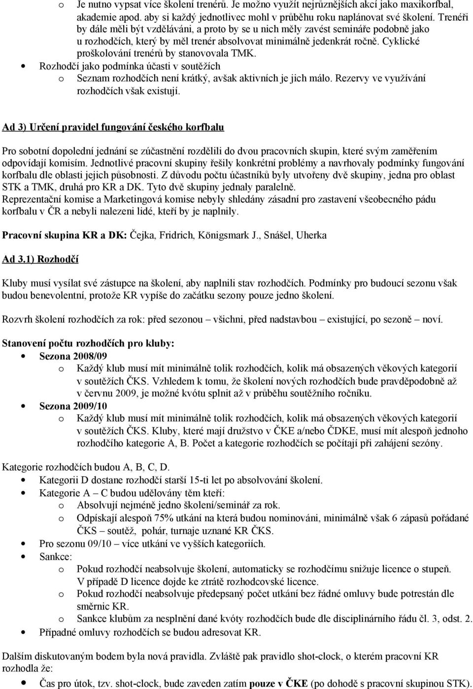 Rzhdčí jak pdmínka účasti v sutěžích Seznam rzhdčích není krátký, avšak aktivních je jich mál. Rezervy ve využívání rzhdčích však existují.