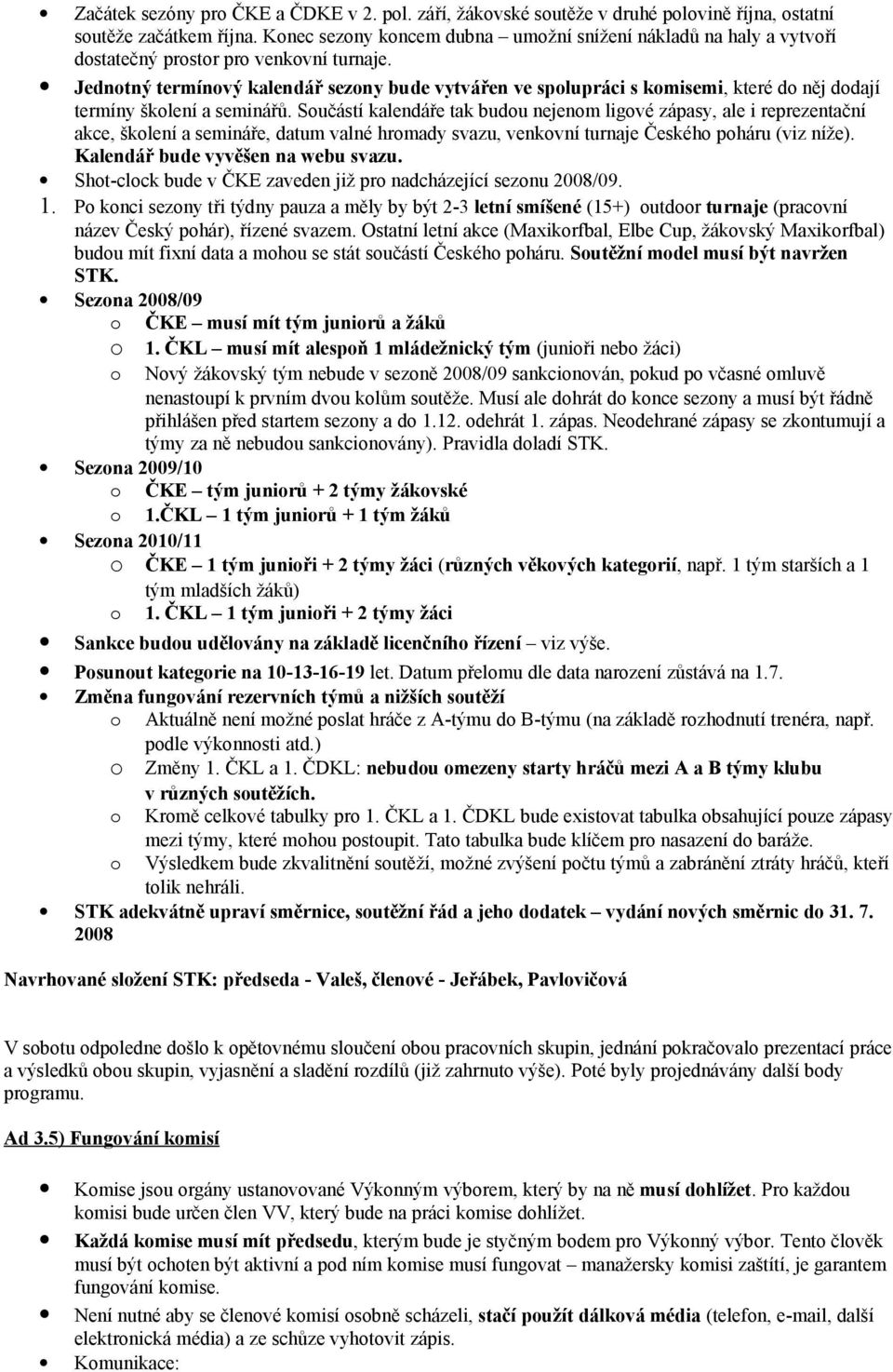 Jedntný termínvý kalendář sezny bude vytvářen ve splupráci s kmisemi, které d něj ddají termíny šklení a seminářů.