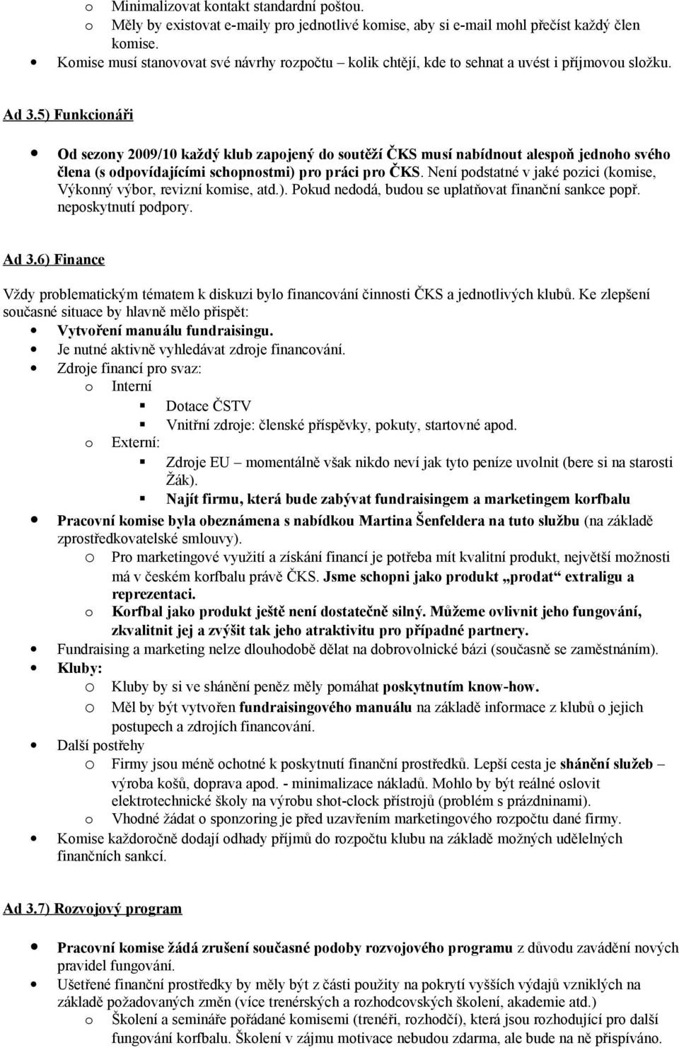 5) Funkcináři Od sezny 2009/10 každý klub zapjený d sutěží ČKS musí nabídnut alespň jednh svéh člena (s dpvídajícími schpnstmi) pr práci pr ČKS.