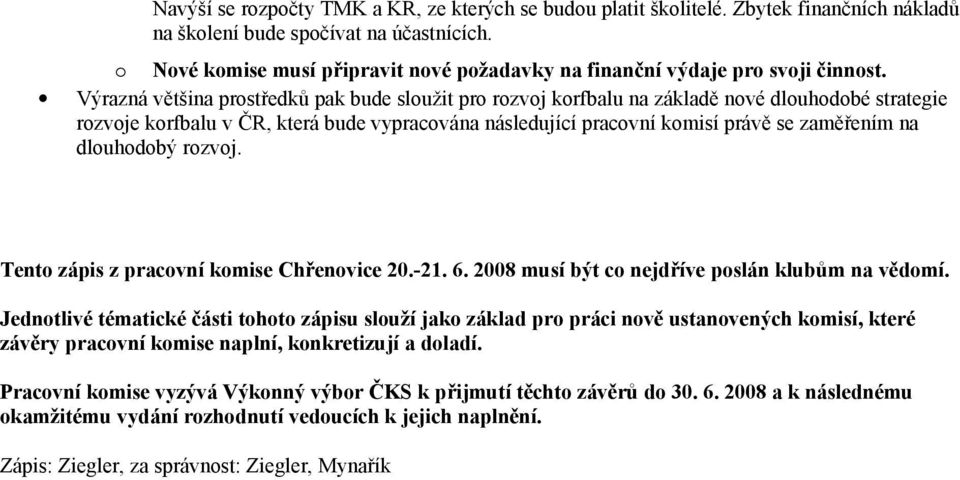 Tent zápis z pracvní kmise Chřenvice 20.-21. 6. 2008 musí být c nejdříve pslán klubům na vědmí.