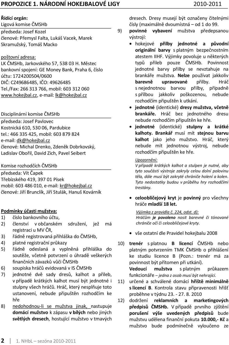 57, 538 03 H. Městec bankovní spojení: GE Money Bank, Praha 6, číslo účtu: 1724200504/0600 DIČ: CZ49686485, IČO: 49626485 Tel./Fax: 266 313 766, mobil: 603 312 060 www.hokejbal.