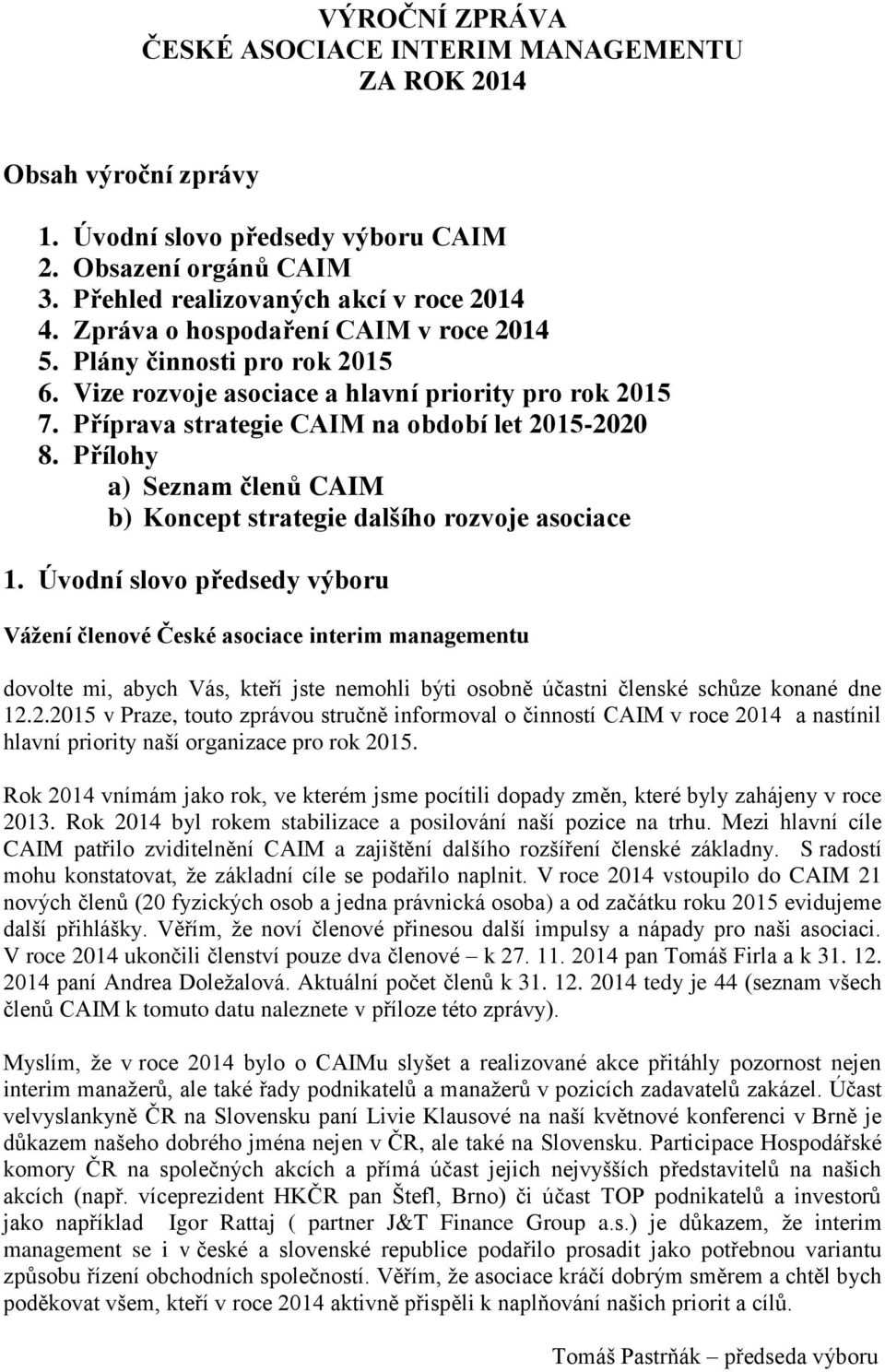 Přílohy a) Seznam členů CAIM b) Koncept strategie dalšího rozvoje asociace 1.