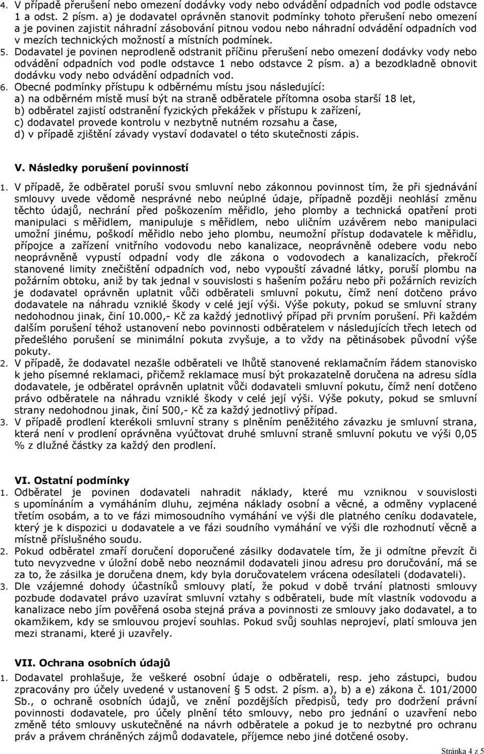 místních podmínek. 5. Dodavatel je povinen neprodleně odstranit příčinu přerušení nebo omezení dodávky vody nebo odvádění odpadních vod podle odstavce 1 nebo odstavce 2 písm.