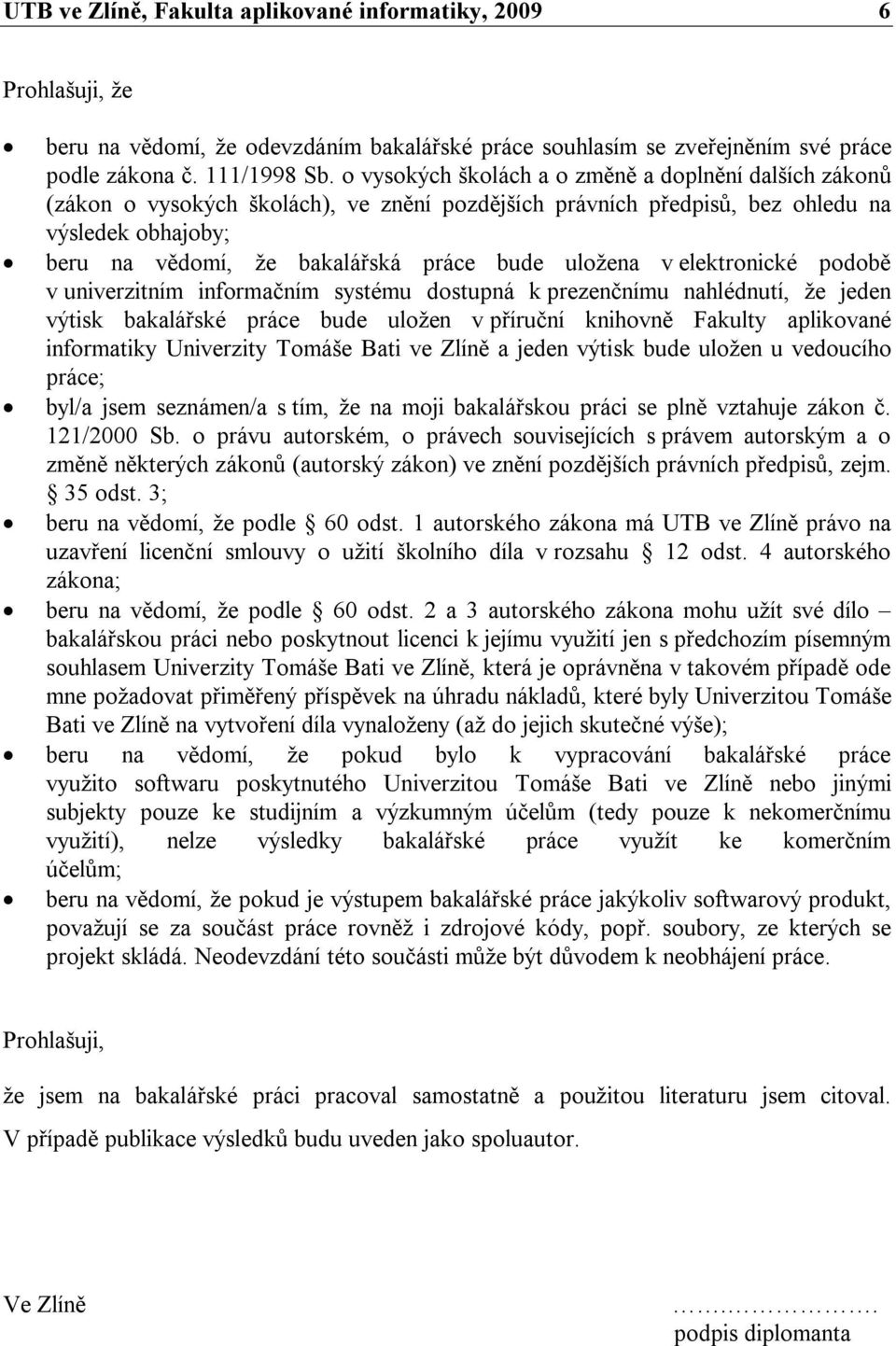 uložena v elektronické podobě v univerzitním informačním systému dostupná k prezenčnímu nahlédnutí, že jeden výtisk bakalářské práce bude uložen v příruční knihovně Fakulty aplikované informatiky