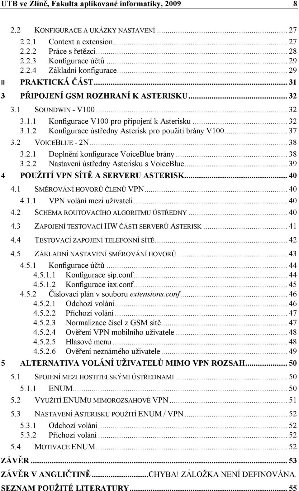 .. 37 3.2 VOICEBLUE - 2N... 38 3.2.1 Doplnění konfigurace VoiceBlue brány... 38 3.2.2 Nastavení ústředny Asterisku s VoiceBlue... 39 4 POUŽITÍ VPN SÍTĚ A SERVERU ASTERISK... 40 4.