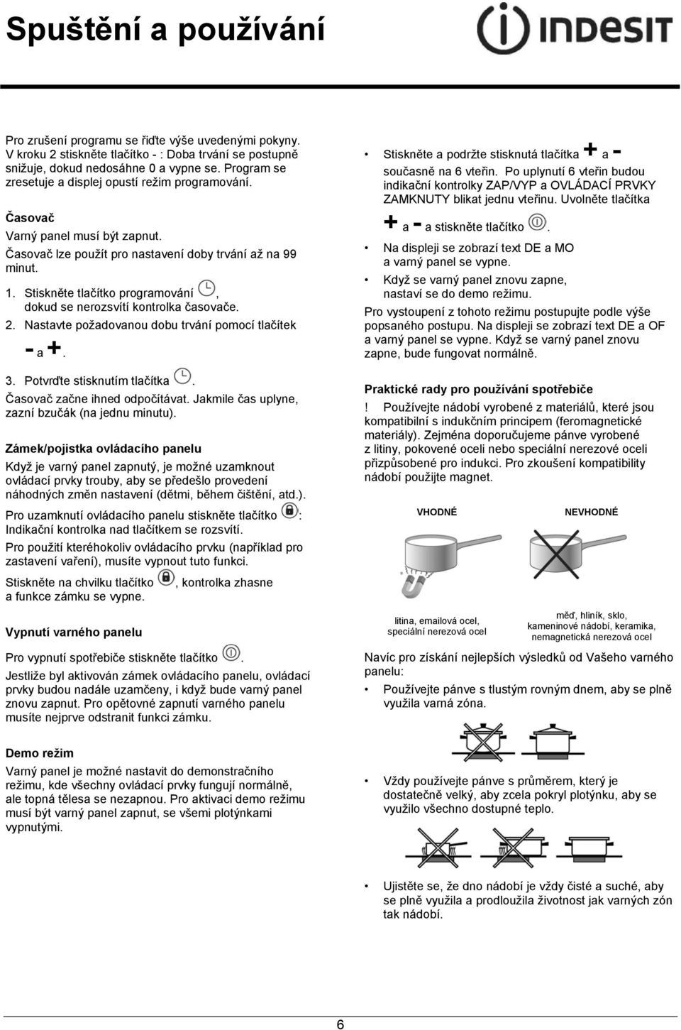 Stiskněte tlačítko programování, dokud se nerozsvítí kontrolka časovače. 2. Nastavte požadovanou dobu trvání pomocí tlačítek - a +. 3. Potvrďte stisknutím tlačítka. Časovač začne ihned odpočítávat.