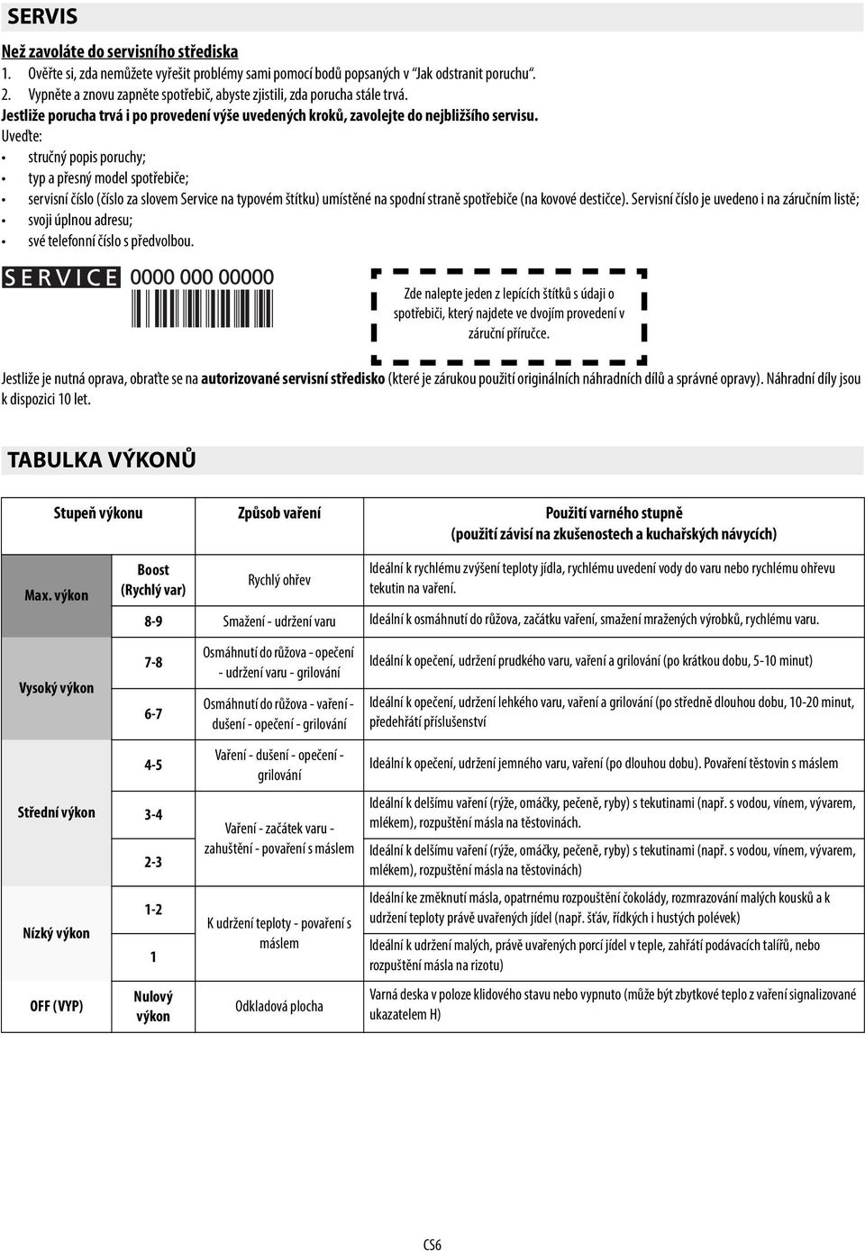 Uveďte: stručný popis poruchy; typ a přesný model spotřebiče; servisní číslo (číslo za slovem Service na typovém štítku) umístěné na spodní straně spotřebiče (na kovové destičce).