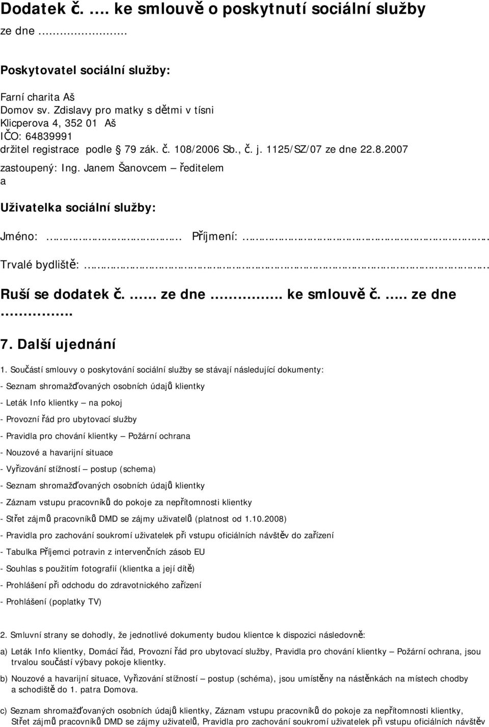 Janem Šanovcem ředitelem a Uživatelka sociální služby: Jméno: Příjmení:.. Trvalé bydliště: Ruší se dodatek č. ze dne. ke smlouvě č... ze dne. 7. Další ujednání 1.