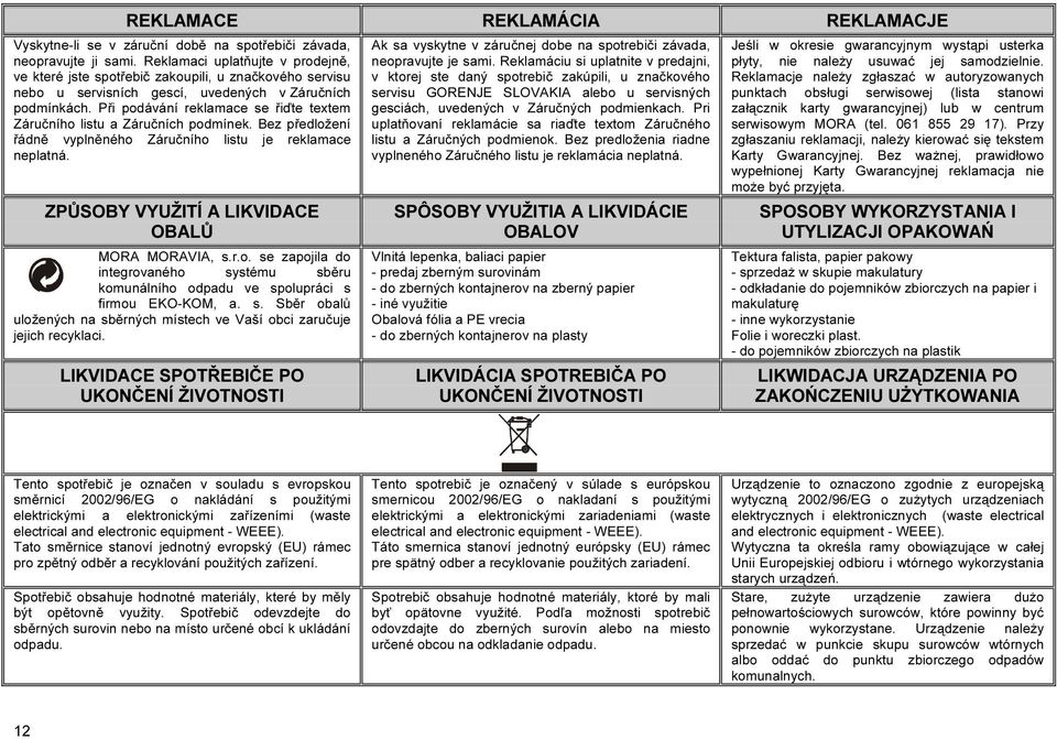 Při podávání reklamace se řiďte textem Záručního listu a Záručních podmínek. Bez předložení řádně vyplněného Záručního listu je reklamace neplatná. ZPŮSOBY VYUŽITÍ A LIKVIDACE OBALŮ MORA MORAVIA, s.r.o. se zapojila do integrovaného systému sběru komunálního odpadu ve spolupráci s firmou EKO-KOM, a.