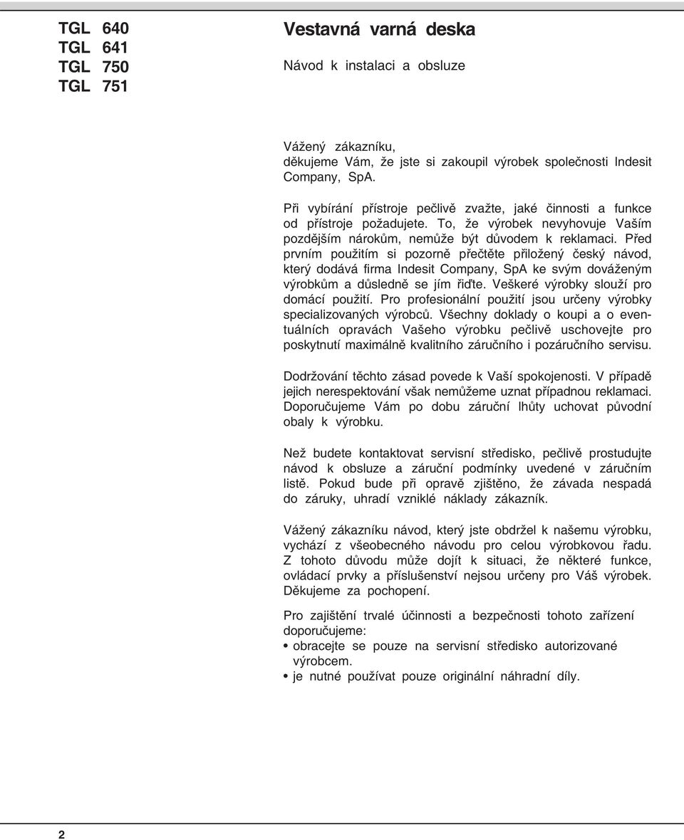 Před prvním použitím si pozorně přečtěte přiložený český návod, který dodává firma Indesit Company, SpA ke svým dováženým výrobkům a důsledně se jím řiďte. Veškeré výrobky slouží pro domácí použití.
