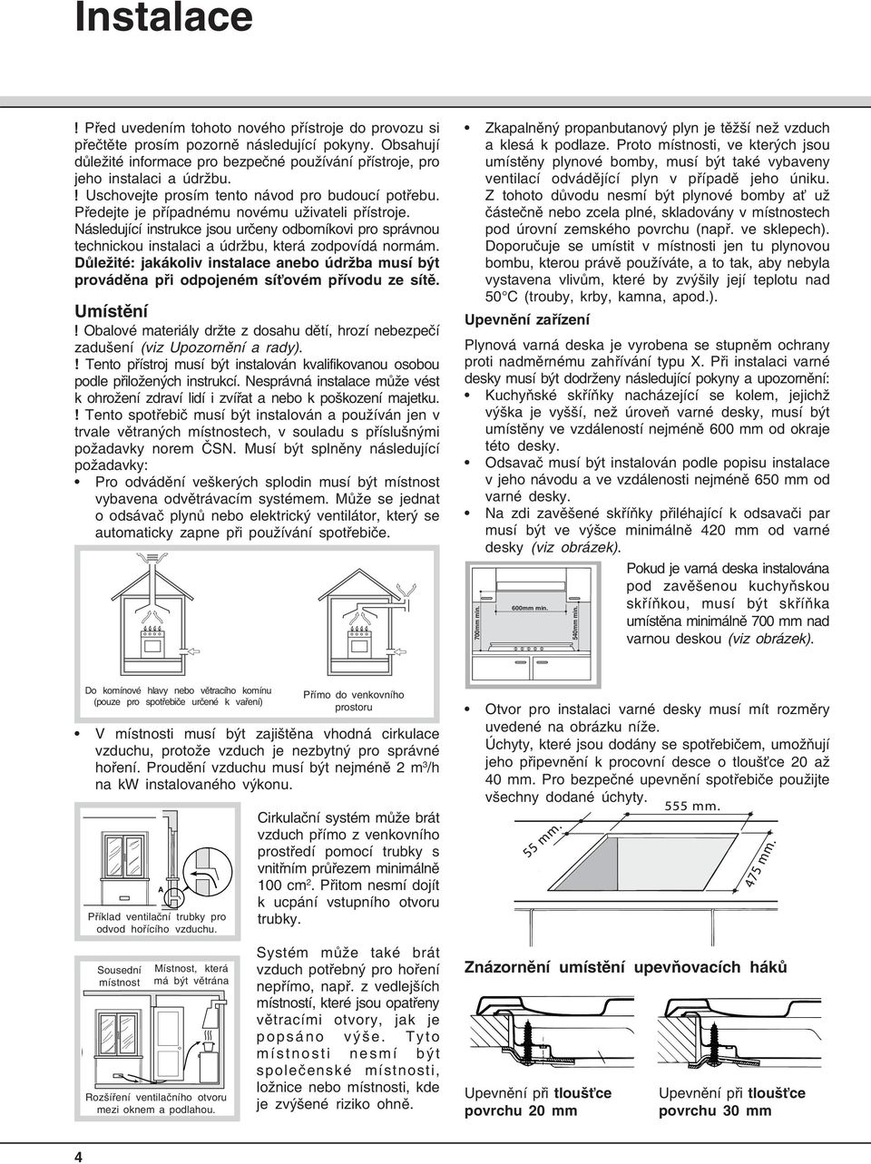 Následující instrukce jsou určeny odborníkovi pro správnou technickou instalaci a údržbu, která zodpovídá normám.