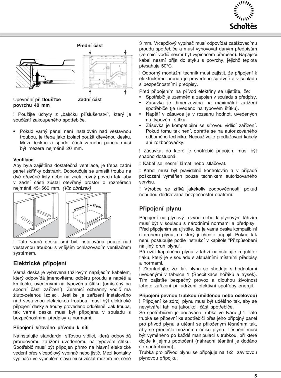 Ventilace Aby byla zajištěna dostatečná ventilace, je třeba zadní panel skříňky odstranit.