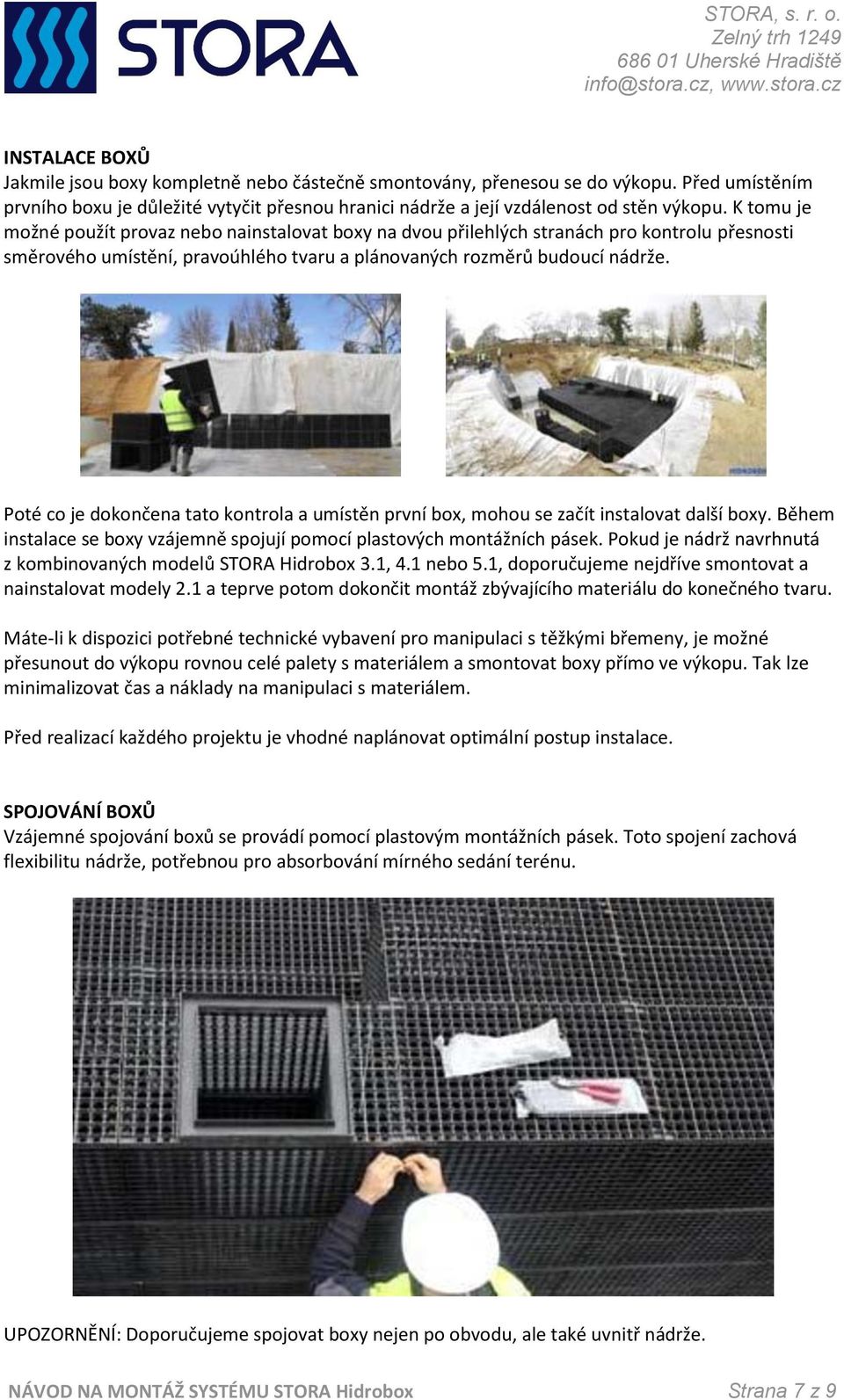 Poté co je dokončena tato kontrola a umístěn první box, mohou se začít instalovat další boxy. Během instalace se boxy vzájemně spojují pomocí plastových montážních pásek.