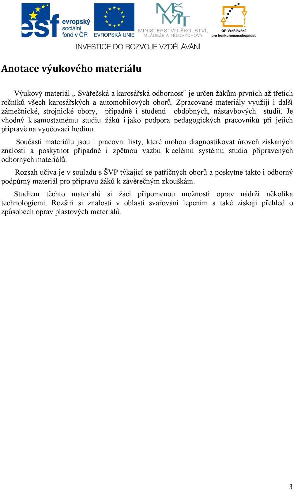 Je vhodný k samostatnému studiu žáků i jako podpora pedagogických pracovníků při jejich přípravě na vyučovací hodinu.