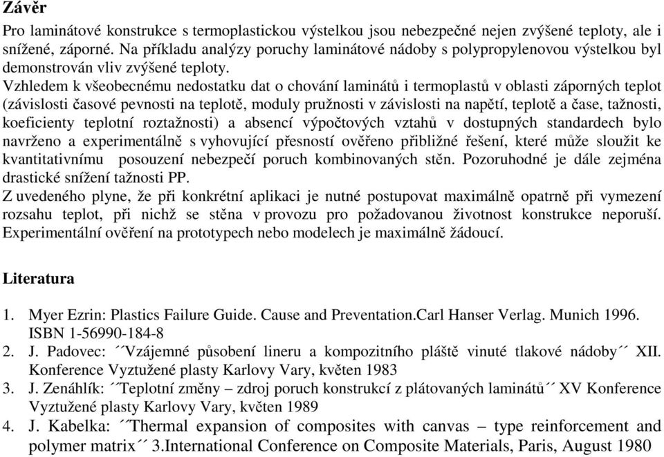 Vzhledem k všeobecnému nedostatku dat o chování laminátů i termoplastů v oblasti záporných teplot (závislosti časové pevnosti na teplotě, moduly pružnosti v závislosti na napětí, teplotě a čase,